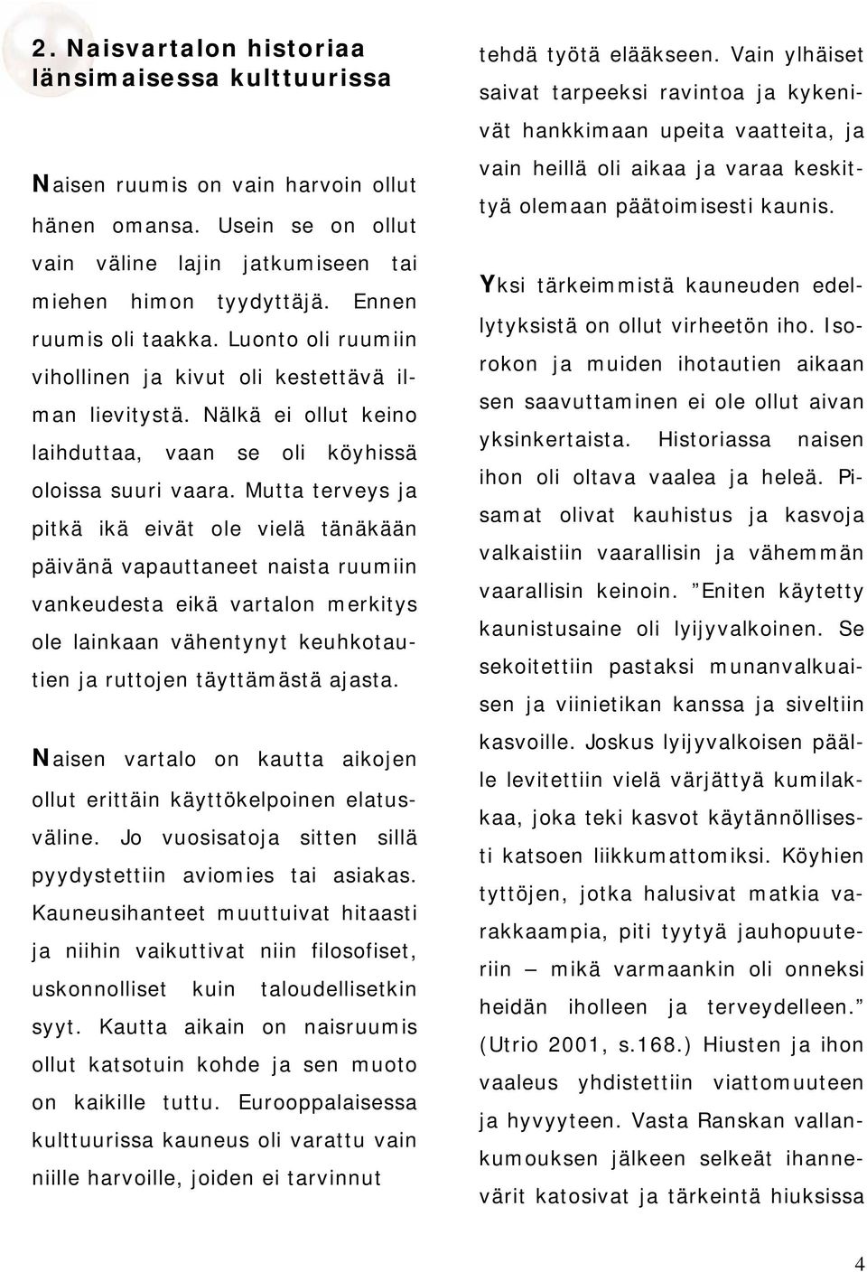 Mutta terveys ja pitkä ikä eivät ole vielä tänäkään päivänä vapauttaneet naista ruumiin vankeudesta eikä vartalon merkitys ole lainkaan vähentynyt keuhkotautien ja ruttojen täyttämästä ajasta.