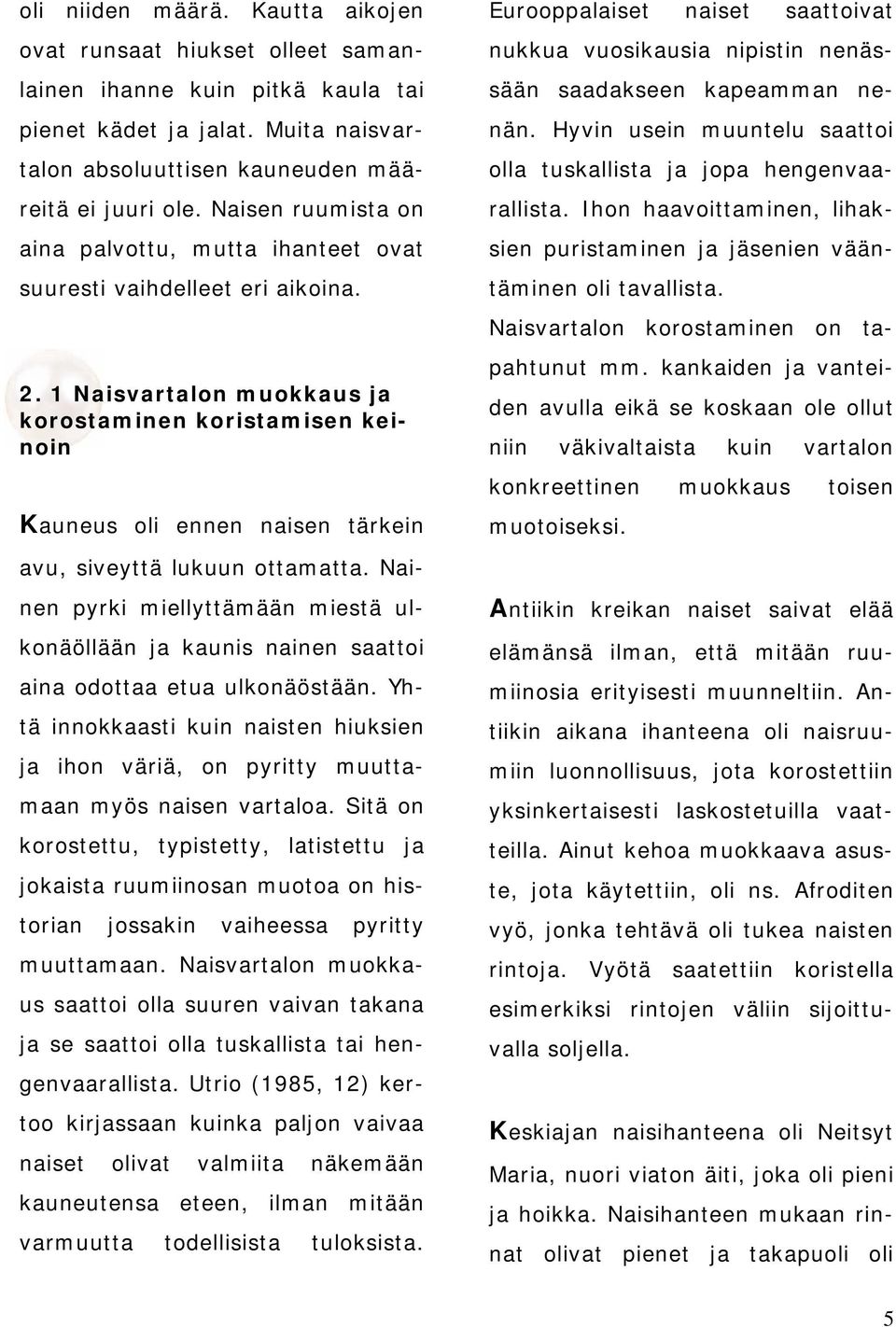 1 Naisvartalon muokkaus ja korostaminen koristamisen keinoin Kauneus oli ennen naisen tärkein Eurooppalaiset naiset saattoivat nukkua vuosikausia nipistin nenässään saadakseen kapeamman nenän.