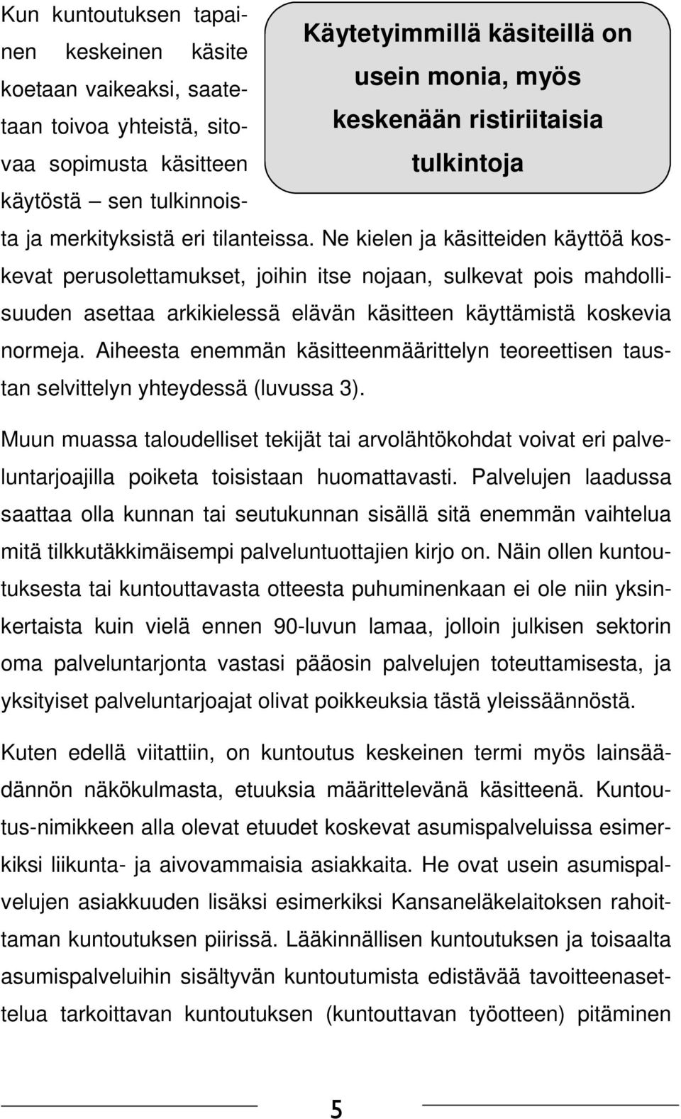 Ne kielen ja käsitteiden käyttöä koskevat perusolettamukset, joihin itse nojaan, sulkevat pois mahdollisuuden asettaa arkikielessä elävän käsitteen käyttämistä koskevia normeja.