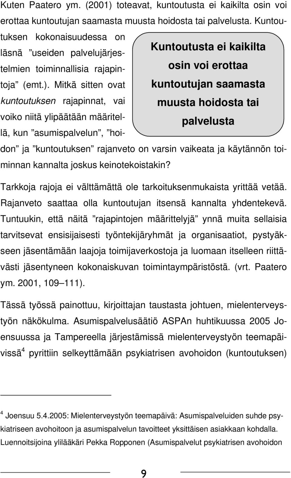 Mitkä sitten ovat kuntoutuksen rajapinnat, vai voiko niitä ylipäätään määritellä, kun asumispalvelun, hoi- Kuntoutusta ei kaikilta osin voi erottaa kuntoutujan saamasta muusta hoidosta tai palvelusta