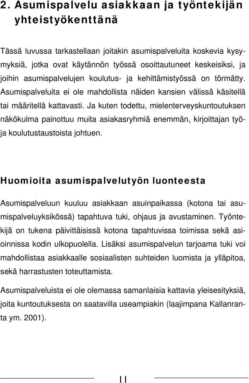 Ja kuten todettu, mielenterveyskuntoutuksen näkökulma painottuu muita asiakasryhmiä enemmän, kirjoittajan työja koulutustaustoista johtuen.