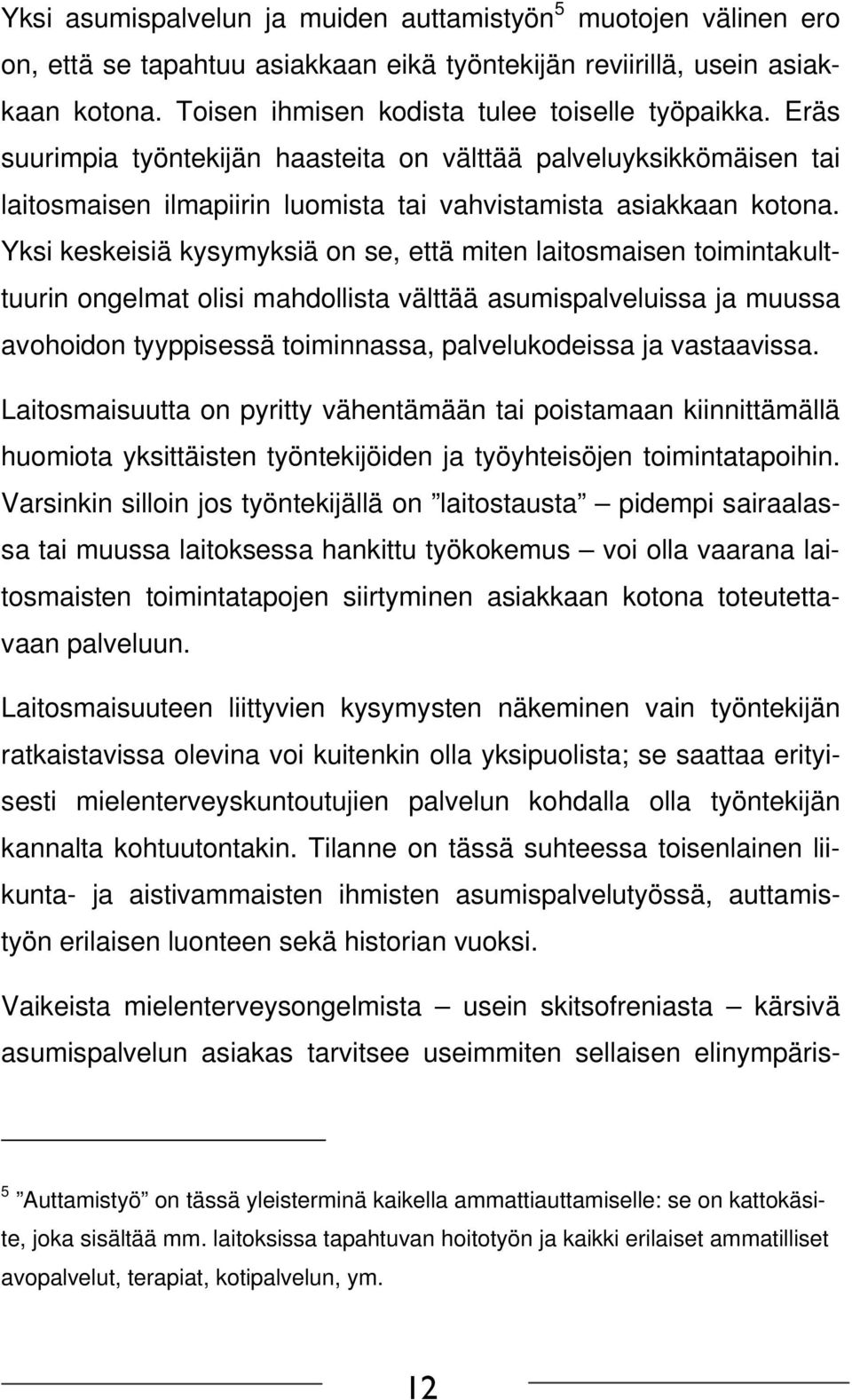 Yksi keskeisiä kysymyksiä on se, että miten laitosmaisen toimintakulttuurin ongelmat olisi mahdollista välttää asumispalveluissa ja muussa avohoidon tyyppisessä toiminnassa, palvelukodeissa ja