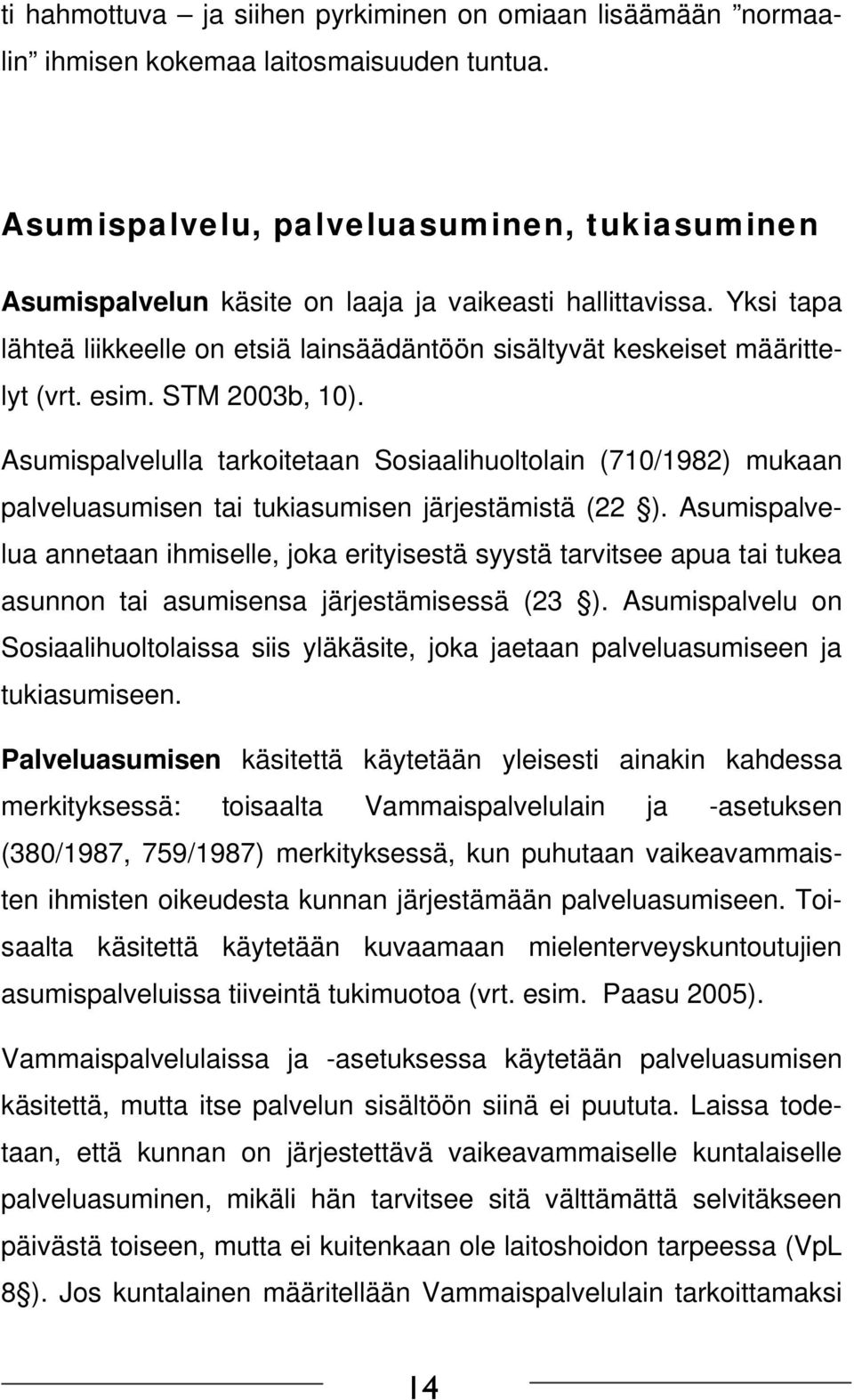 STM 2003b, 10). Asumispalvelulla tarkoitetaan Sosiaalihuoltolain (710/1982) mukaan palveluasumisen tai tukiasumisen järjestämistä (22 ).