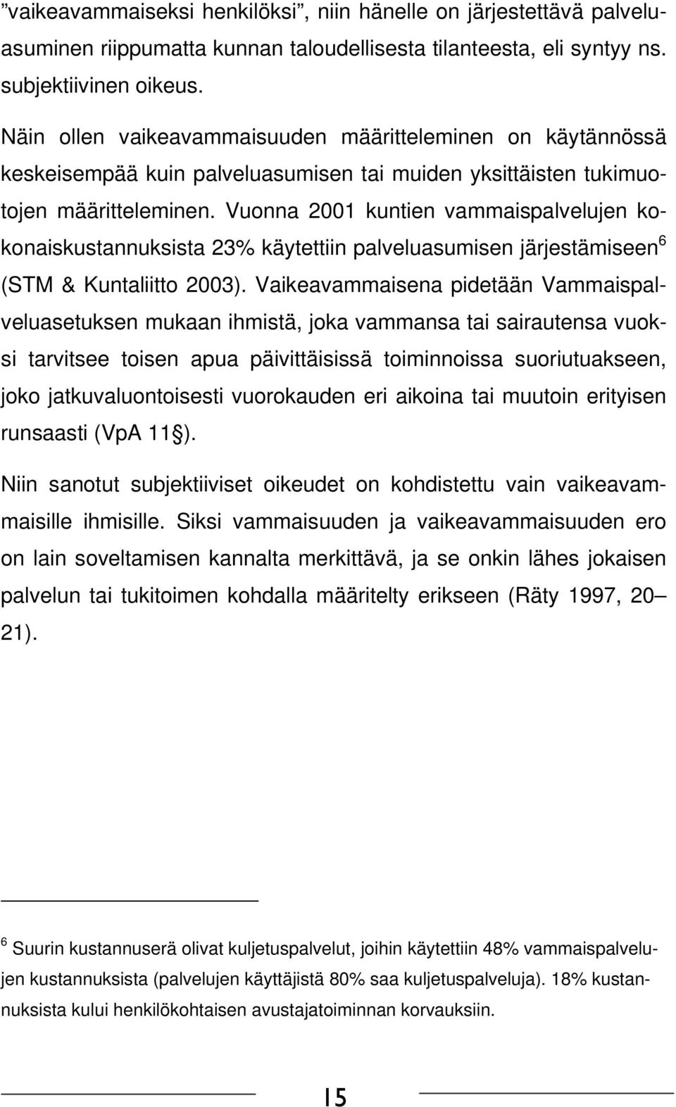 Vuonna 2001 kuntien vammaispalvelujen kokonaiskustannuksista 23% käytettiin palveluasumisen järjestämiseen 6 (STM & Kuntaliitto 2003).