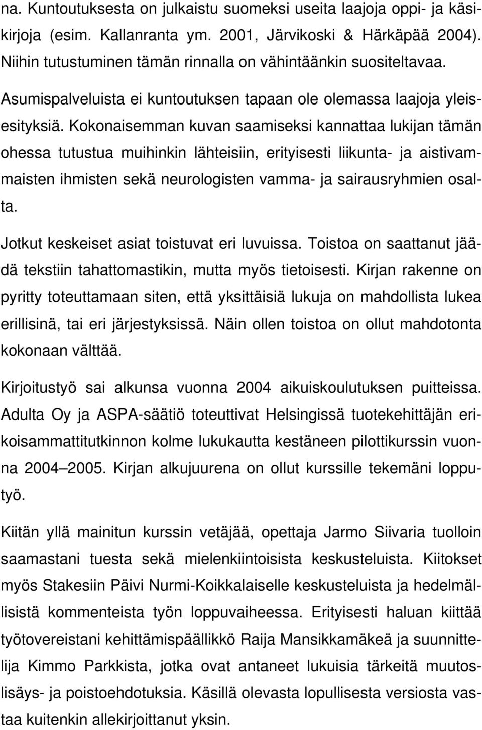 Kokonaisemman kuvan saamiseksi kannattaa lukijan tämän ohessa tutustua muihinkin lähteisiin, erityisesti liikunta- ja aistivammaisten ihmisten sekä neurologisten vamma- ja sairausryhmien osalta.