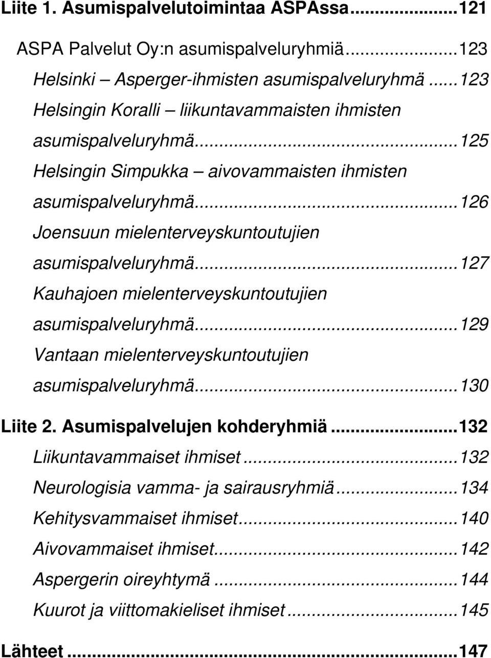 ..126 Joensuun mielenterveyskuntoutujien asumispalveluryhmä...127 Kauhajoen mielenterveyskuntoutujien asumispalveluryhmä...129 Vantaan mielenterveyskuntoutujien asumispalveluryhmä.