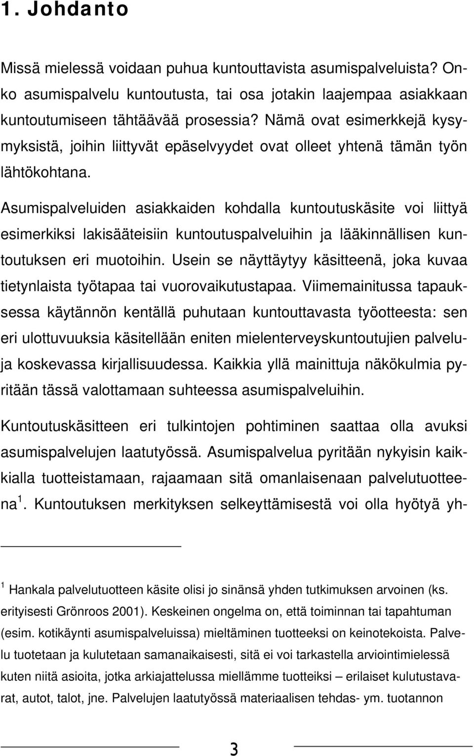 Asumispalveluiden asiakkaiden kohdalla kuntoutuskäsite voi liittyä esimerkiksi lakisääteisiin kuntoutuspalveluihin ja lääkinnällisen kuntoutuksen eri muotoihin.