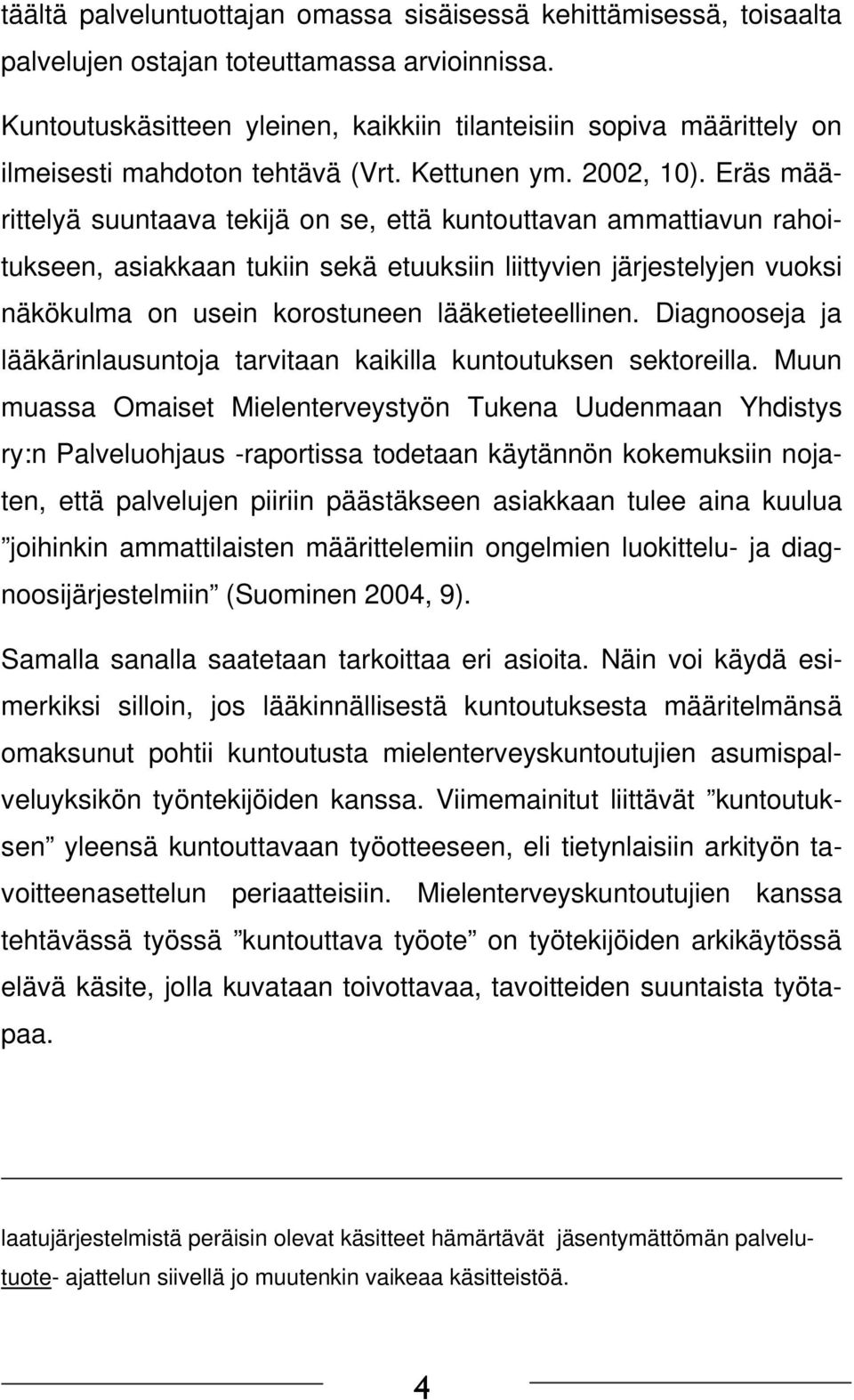 Eräs määrittelyä suuntaava tekijä on se, että kuntouttavan ammattiavun rahoitukseen, asiakkaan tukiin sekä etuuksiin liittyvien järjestelyjen vuoksi näkökulma on usein korostuneen lääketieteellinen.