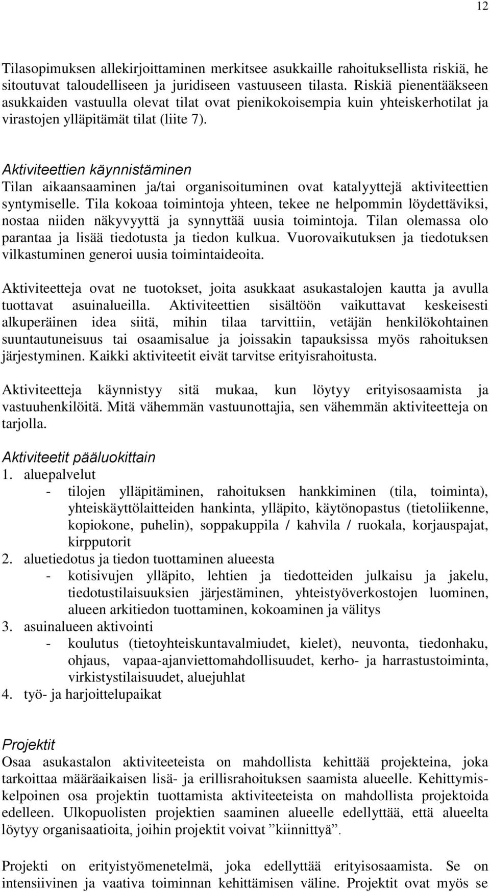 ktiviteettien käynnistäminen Tilan aikaansaaminen ja/tai organisoituminen ovat katalyyttejä aktiviteettien syntymiselle.