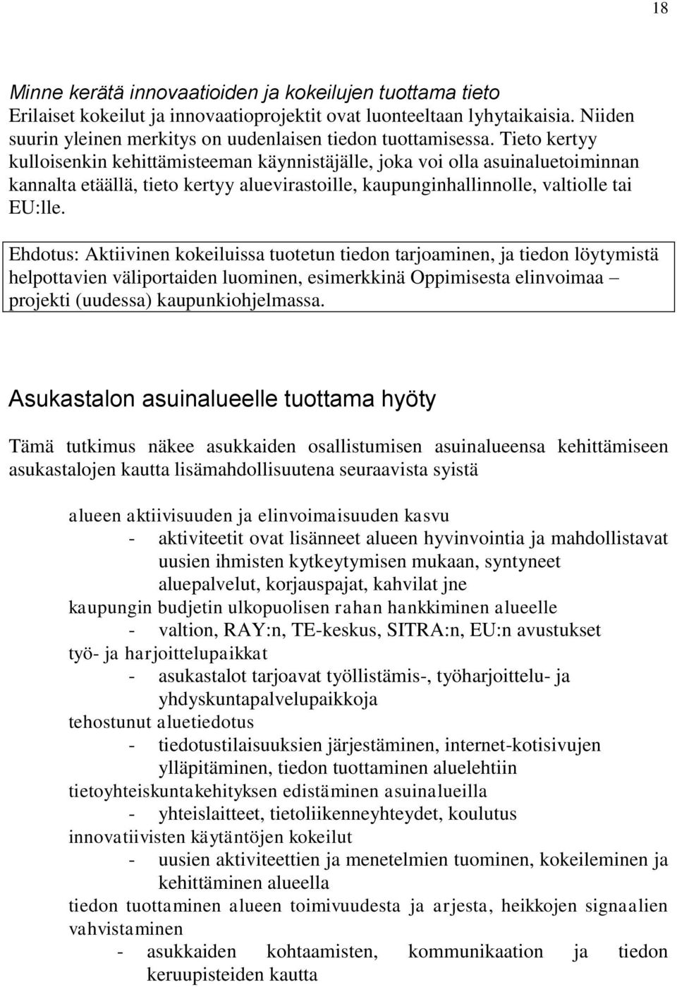 Tieto kertyy kulloisenkin kehittämisteeman käynnistäjälle, joka voi olla asuinaluetoiminnan kannalta etäällä, tieto kertyy aluevirastoille, kaupunginhallinnolle, valtiolle tai EU:lle.