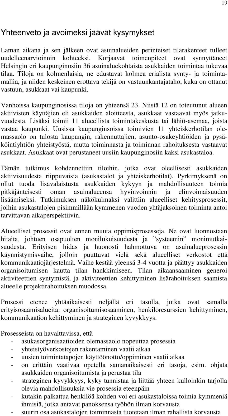 Tiloja on kolmenlaisia, ne edustavat kolmea erialista synty- ja toimintamallia, ja niiden keskeinen erottava tekijä on vastuunkantajataho, kuka on ottanut vastuun, asukkaat vai kaupunki.