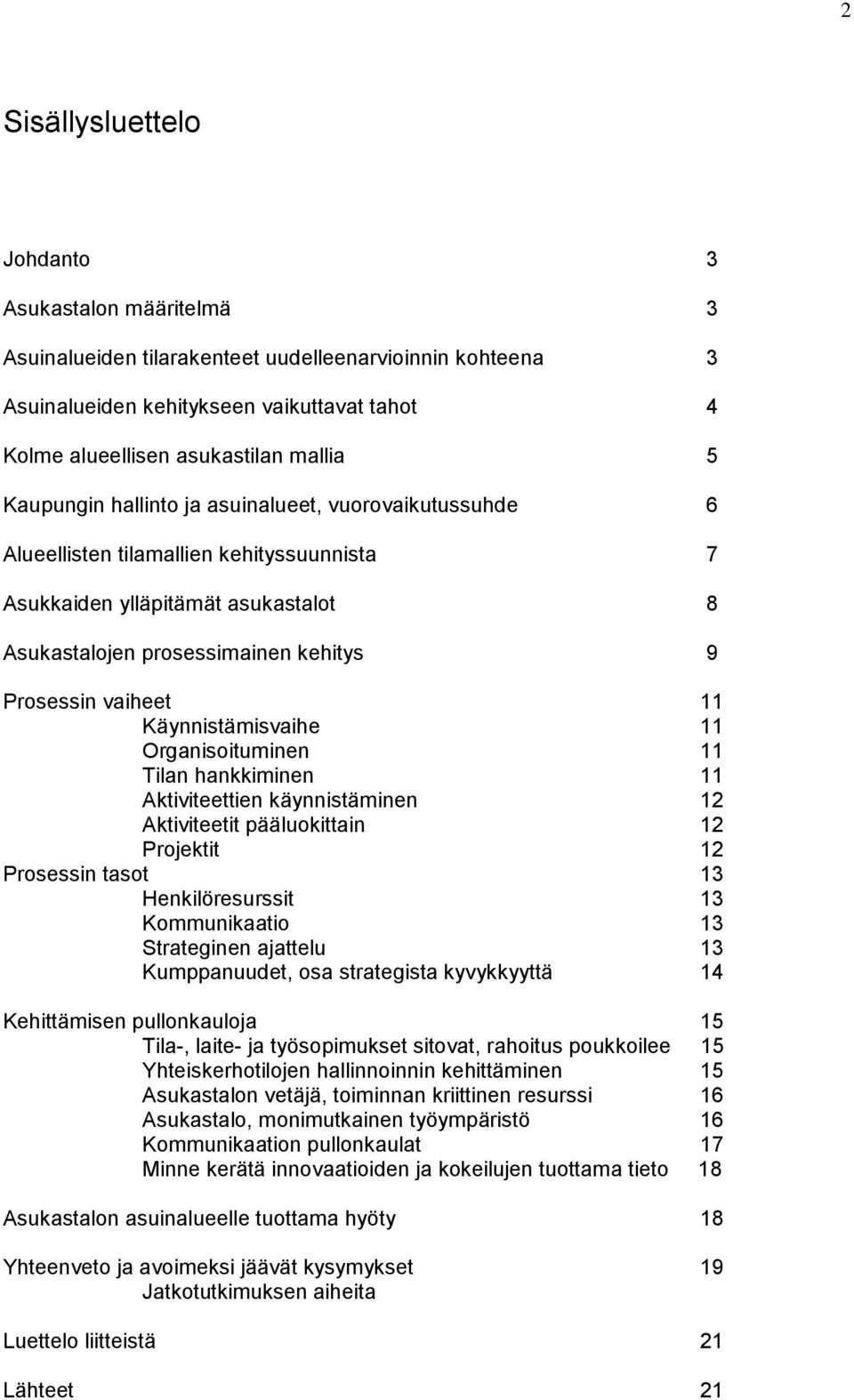 Käynnistämisvaihe 11 Organisoituminen 11 Tilan hankkiminen 11 ktiviteettien käynnistäminen 12 ktiviteetit pääluokittain 12 Projektit 12 Prosessin tasot 13 Henkilöresurssit 13 Kommunikaatio 13