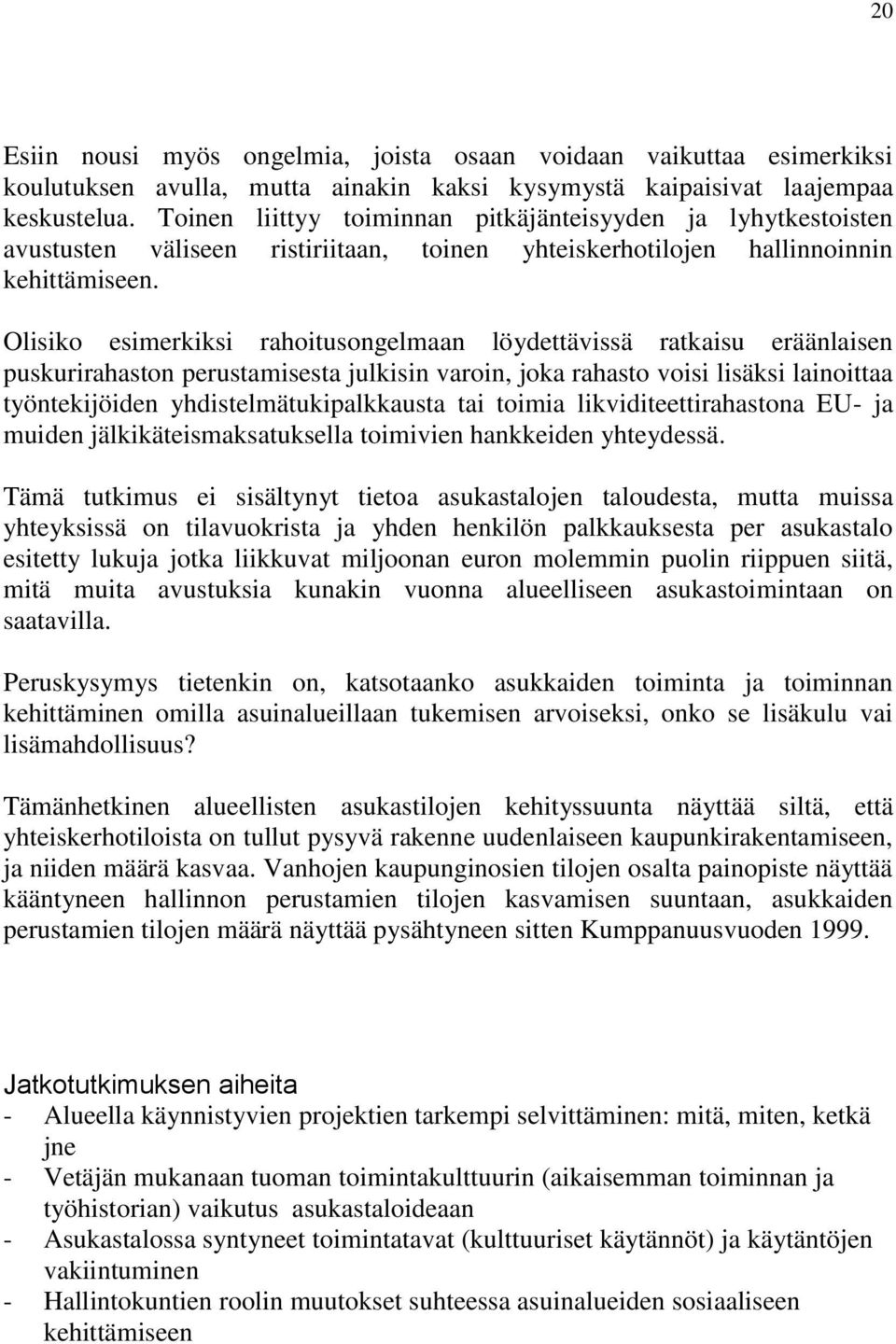 Olisiko esimerkiksi rahoitusongelmaan löydettävissä ratkaisu eräänlaisen puskurirahaston perustamisesta julkisin varoin, joka rahasto voisi lisäksi lainoittaa työntekijöiden yhdistelmätukipalkkausta