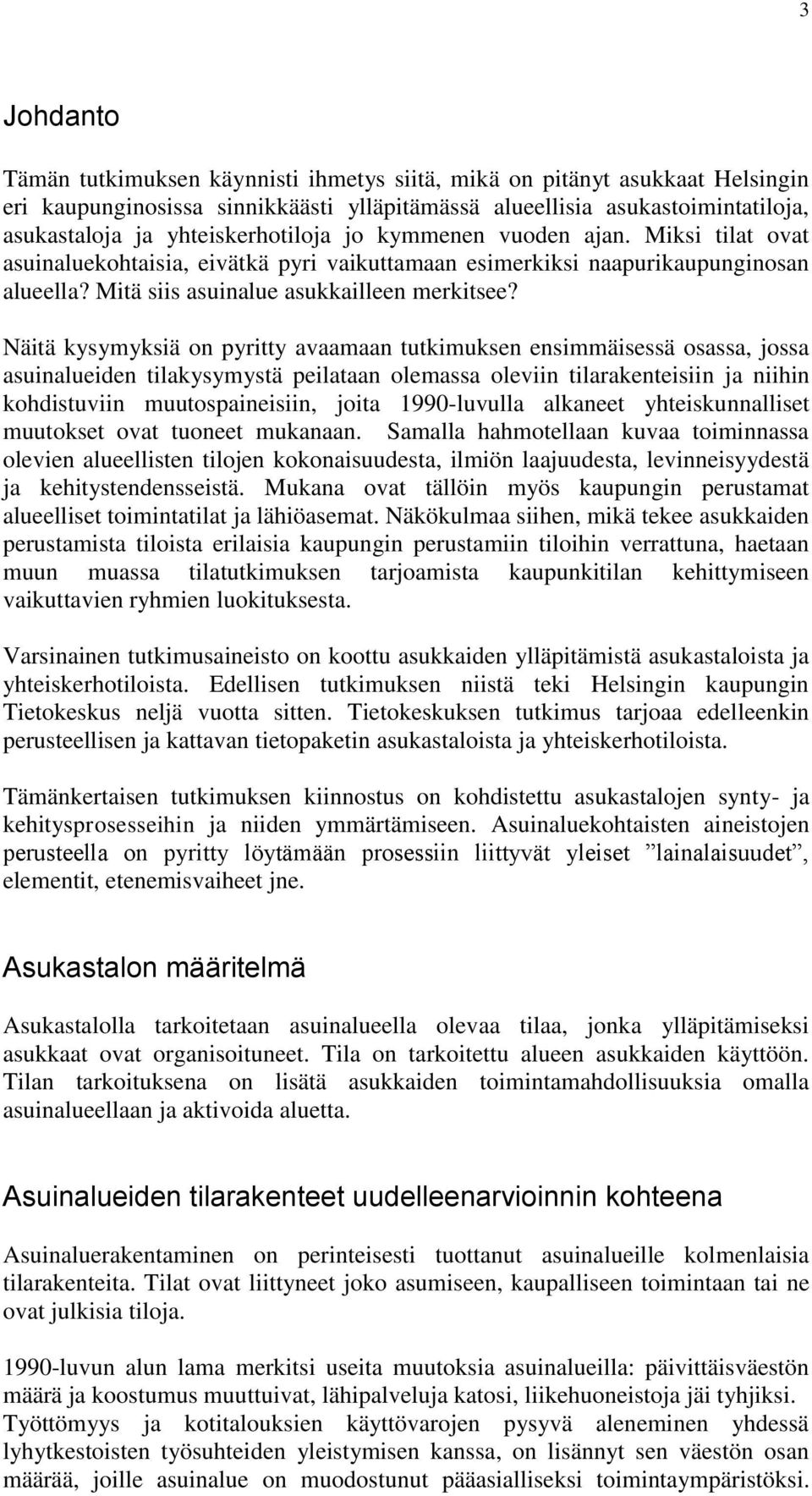 Näitä kysymyksiä on pyritty avaamaan tutkimuksen ensimmäisessä osassa, jossa asuinalueiden tilakysymystä peilataan olemassa oleviin tilarakenteisiin ja niihin kohdistuviin muutospaineisiin, joita