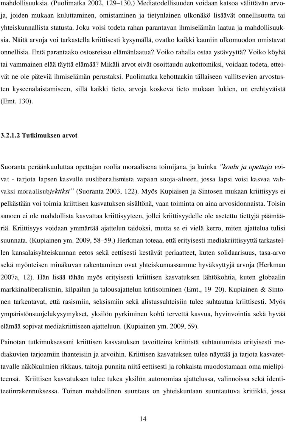 Joku voisi todeta rahan parantavan ihmiselämän laatua ja mahdollisuuksia. Näitä arvoja voi tarkastella kriittisesti kysymällä, ovatko kaikki kauniin ulkomuodon omistavat onnellisia.