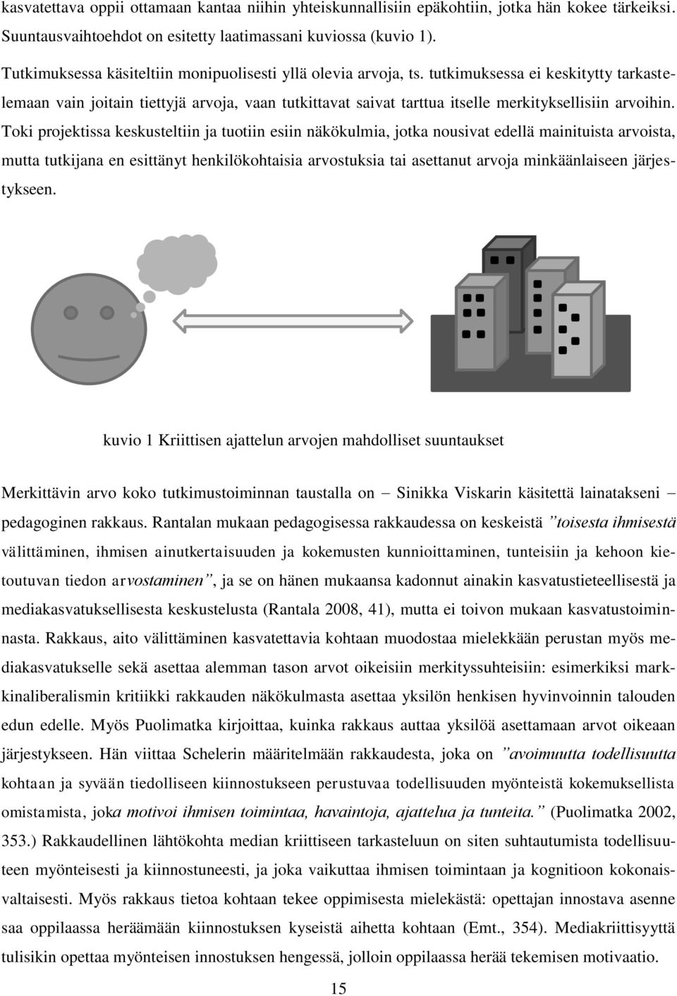 tutkimuksessa ei keskitytty tarkastelemaan vain joitain tiettyjä arvoja, vaan tutkittavat saivat tarttua itselle merkityksellisiin arvoihin.