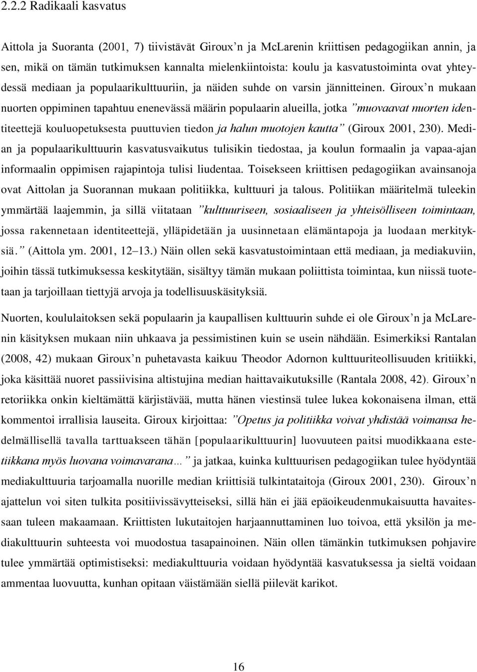 Giroux n mukaan nuorten oppiminen tapahtuu enenevässä määrin populaarin alueilla, jotka muovaavat nuorten identiteettejä kouluopetuksesta puuttuvien tiedon ja halun muotojen kautta (Giroux 2001, 230).