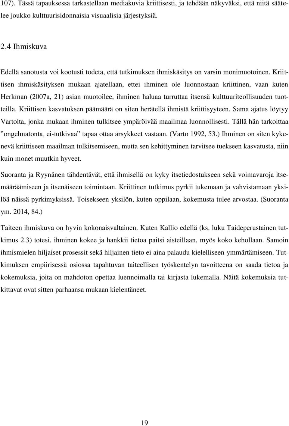 Kriittisen ihmiskäsityksen mukaan ajatellaan, ettei ihminen ole luonnostaan kriittinen, vaan kuten Herkman (2007a, 21) asian muotoilee, ihminen haluaa turruttaa itsensä kulttuuriteollisuuden