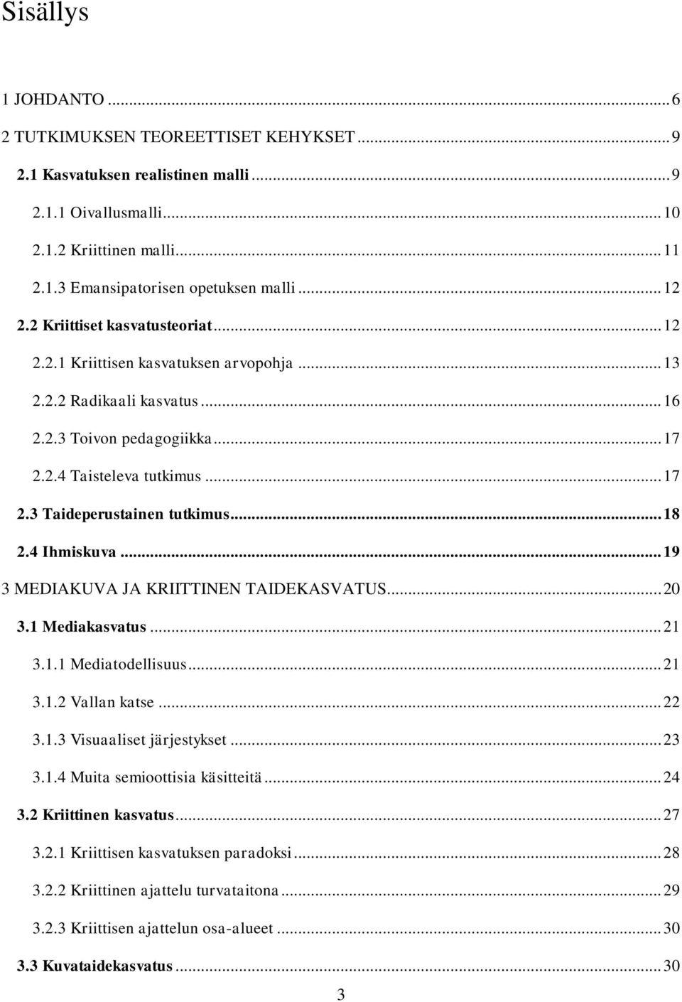 .. 18 2.4 Ihmiskuva... 19 3 MEDIAKUVA JA KRIITTINEN TAIDEKASVATUS... 20 3.1 Mediakasvatus... 21 3.1.1 Mediatodellisuus... 21 3.1.2 Vallan katse... 22 3.1.3 Visuaaliset järjestykset... 23 3.1.4 Muita semioottisia käsitteitä.