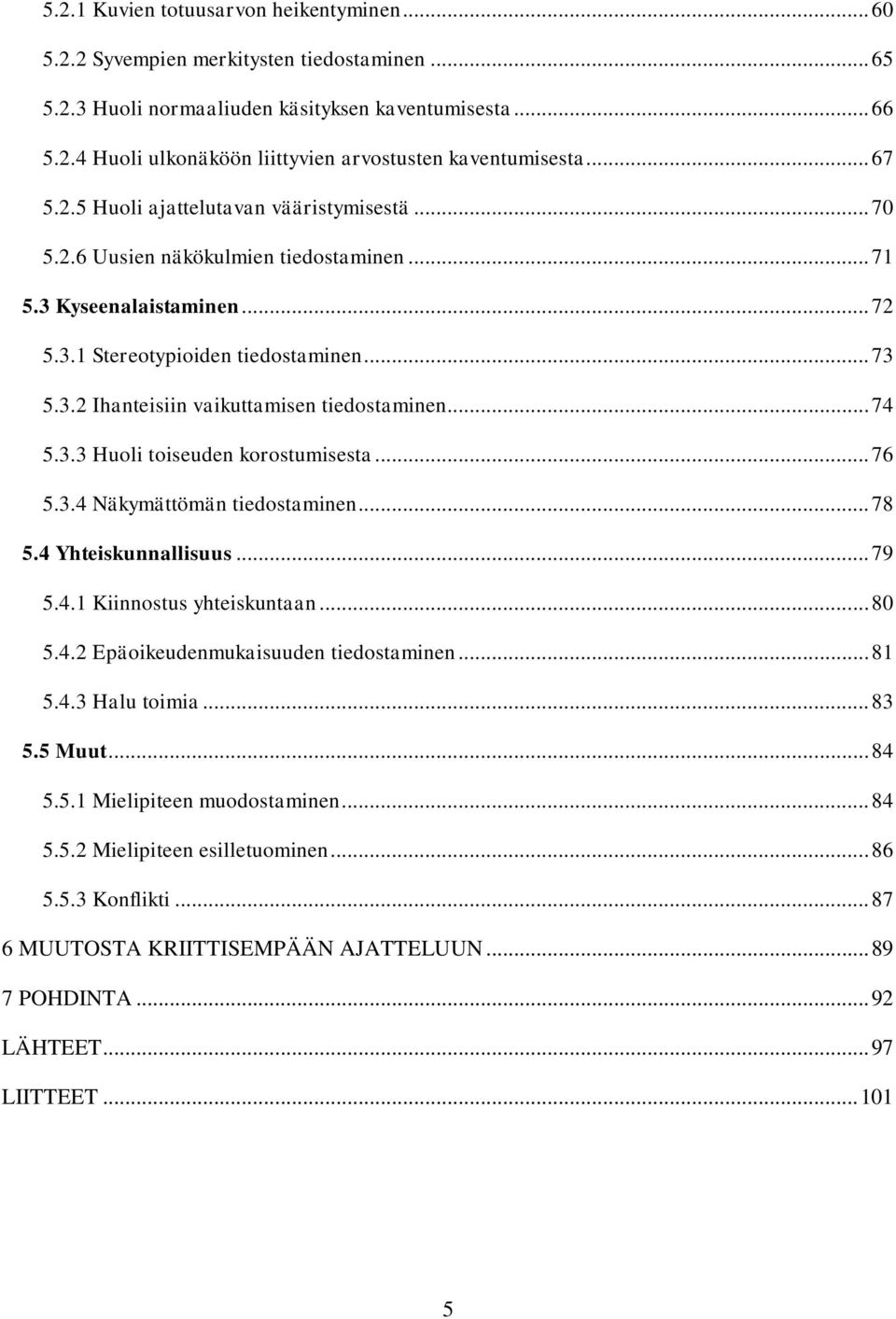 .. 74 5.3.3 Huoli toiseuden korostumisesta... 76 5.3.4 Näkymättömän tiedostaminen... 78 5.4 Yhteiskunnallisuus... 79 5.4.1 Kiinnostus yhteiskuntaan... 80 5.4.2 Epäoikeudenmukaisuuden tiedostaminen.