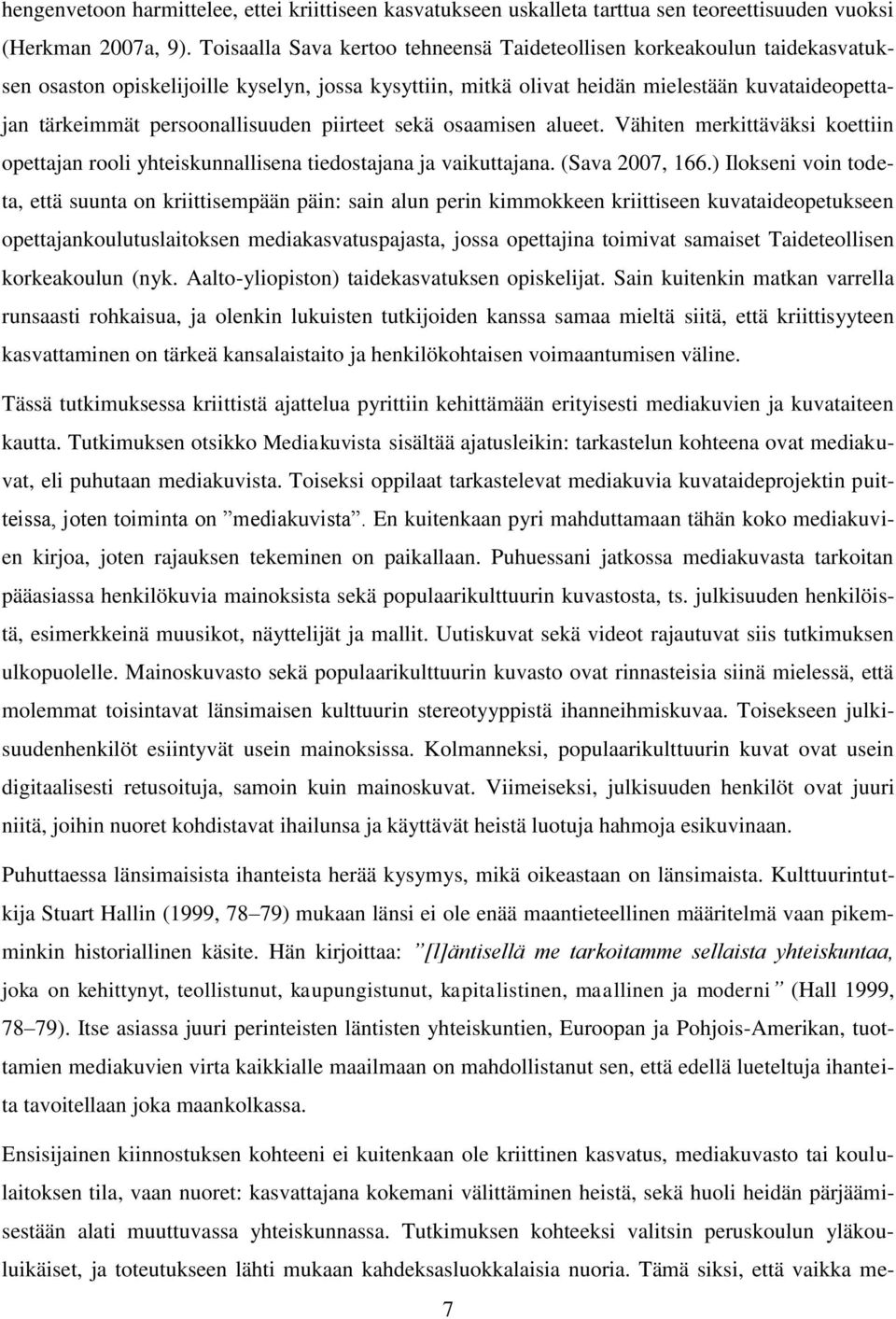 persoonallisuuden piirteet sekä osaamisen alueet. Vähiten merkittäväksi koettiin opettajan rooli yhteiskunnallisena tiedostajana ja vaikuttajana. (Sava 2007, 166.