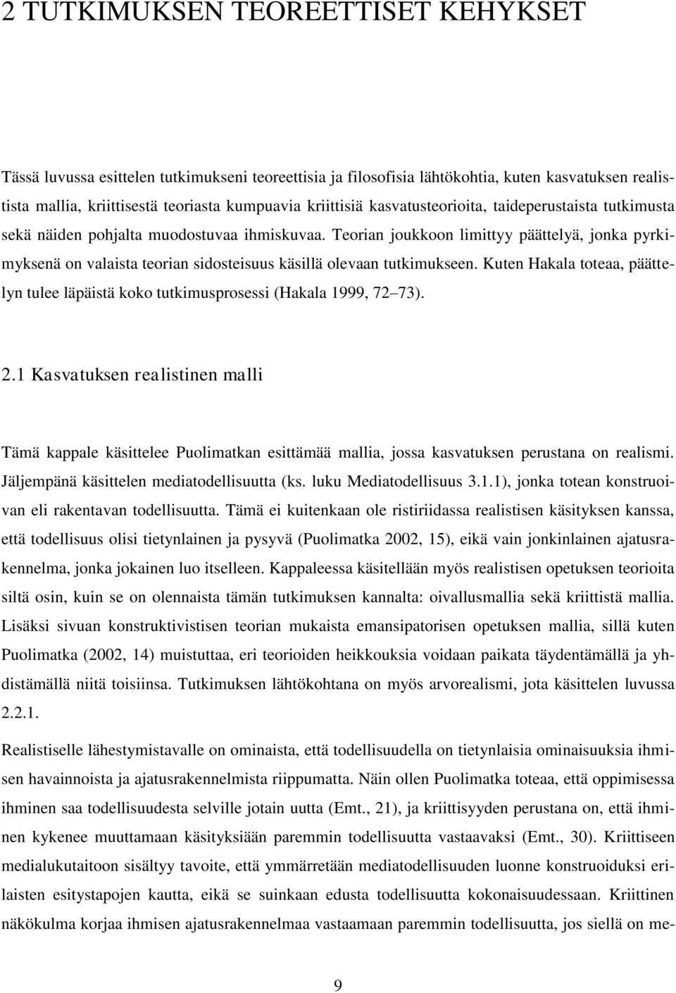 Teorian joukkoon limittyy päättelyä, jonka pyrkimyksenä on valaista teorian sidosteisuus käsillä olevaan tutkimukseen.