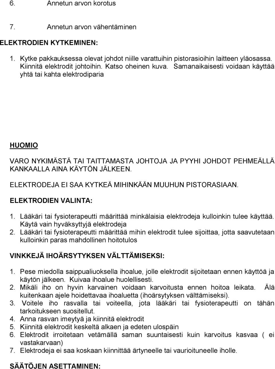 ELEKTRODEJA EI SAA KYTKEÄ MIHINKÄÄN MUUHUN PISTORASIAAN. ELEKTRODIEN VALINTA: 1. Lääkäri tai fysioterapeutti määrittää minkälaisia elektrodeja kulloinkin tulee käyttää.