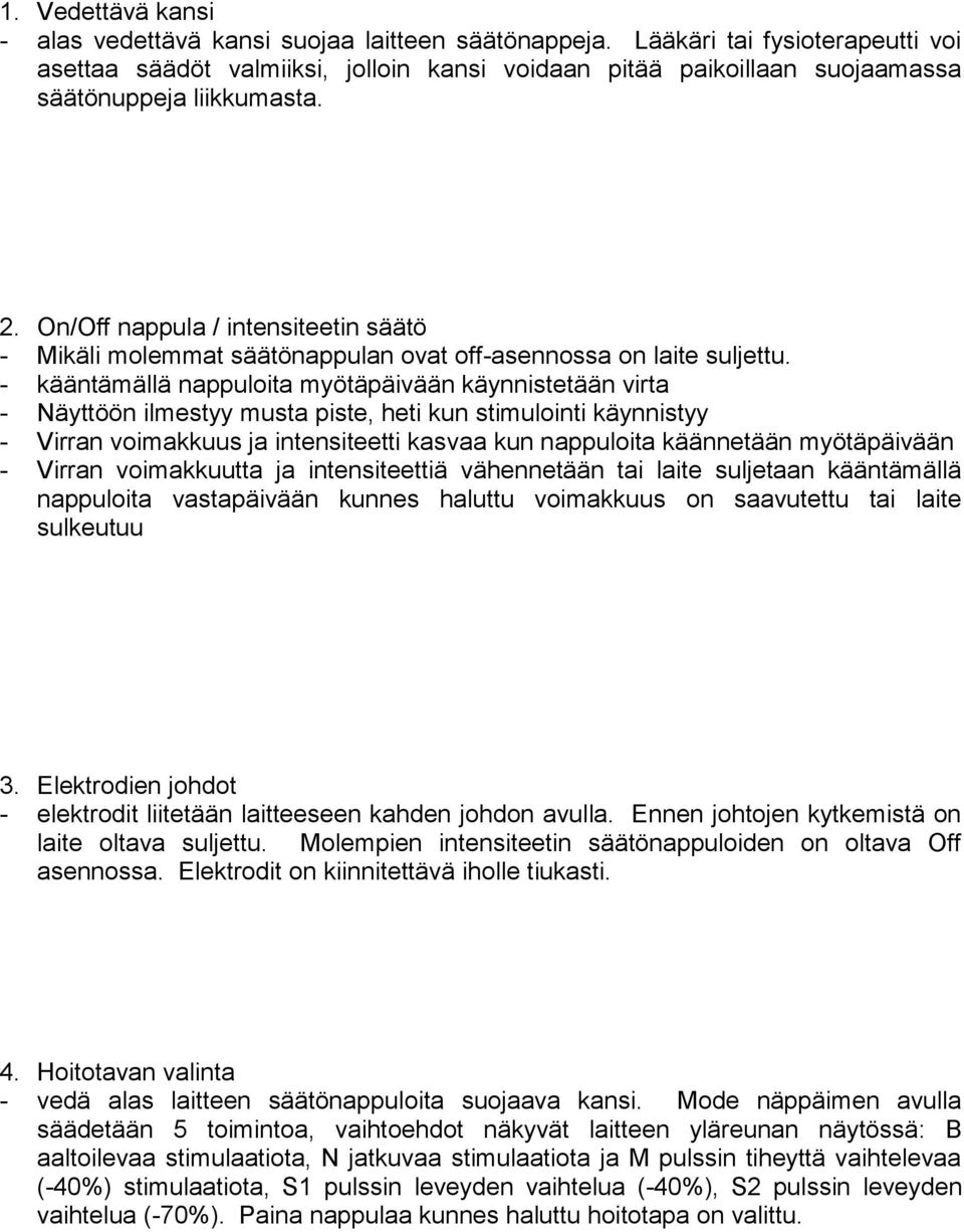 On/Off nappula / intensiteetin säätö - Mikäli molemmat säätönappulan ovat off-asennossa on laite suljettu.