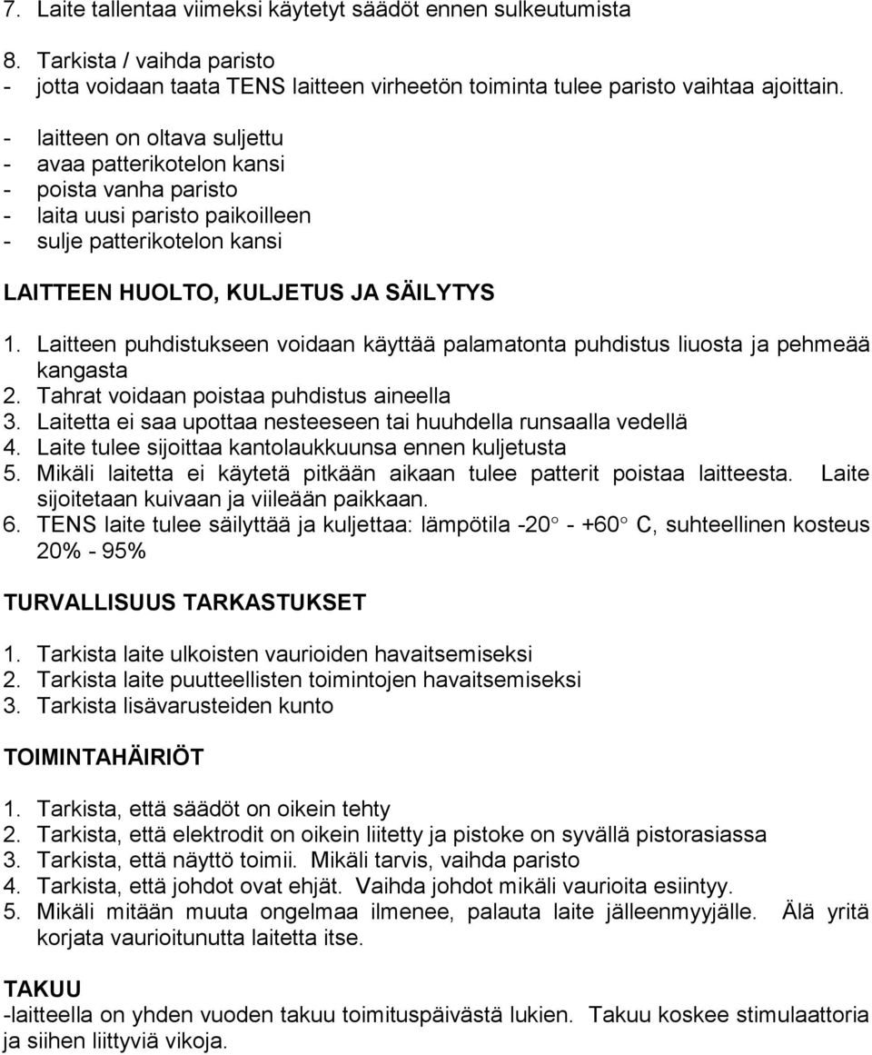 Laitteen puhdistukseen voidaan käyttää palamatonta puhdistus liuosta ja pehmeää kangasta 2. Tahrat voidaan poistaa puhdistus aineella 3.