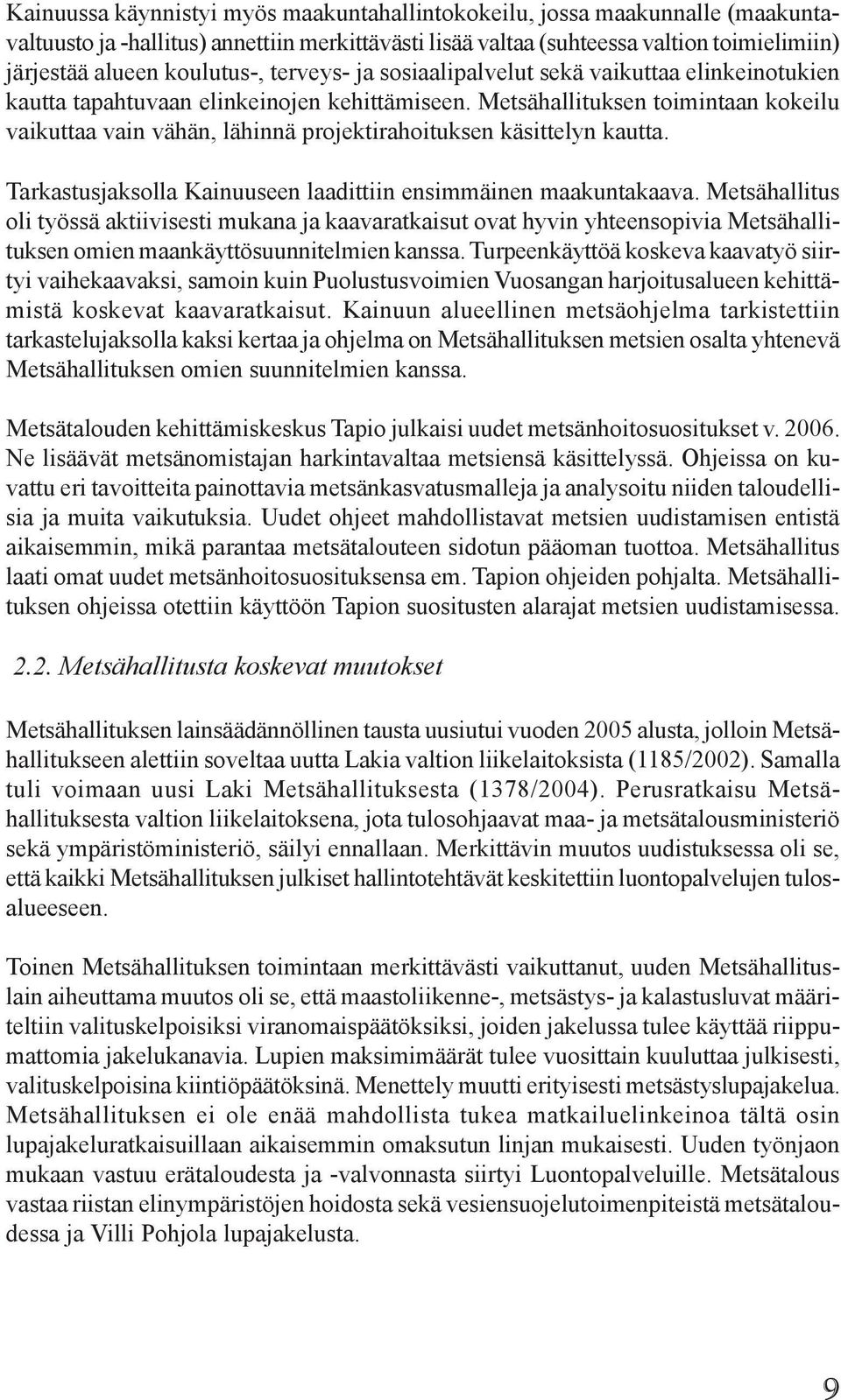 Metsähallituksen toimintaan kokeilu vaikuttaa vain vähän, lähinnä projektirahoituksen käsittelyn kautta. Tarkastusjaksolla Kainuuseen laadittiin ensimmäinen maakuntakaava.