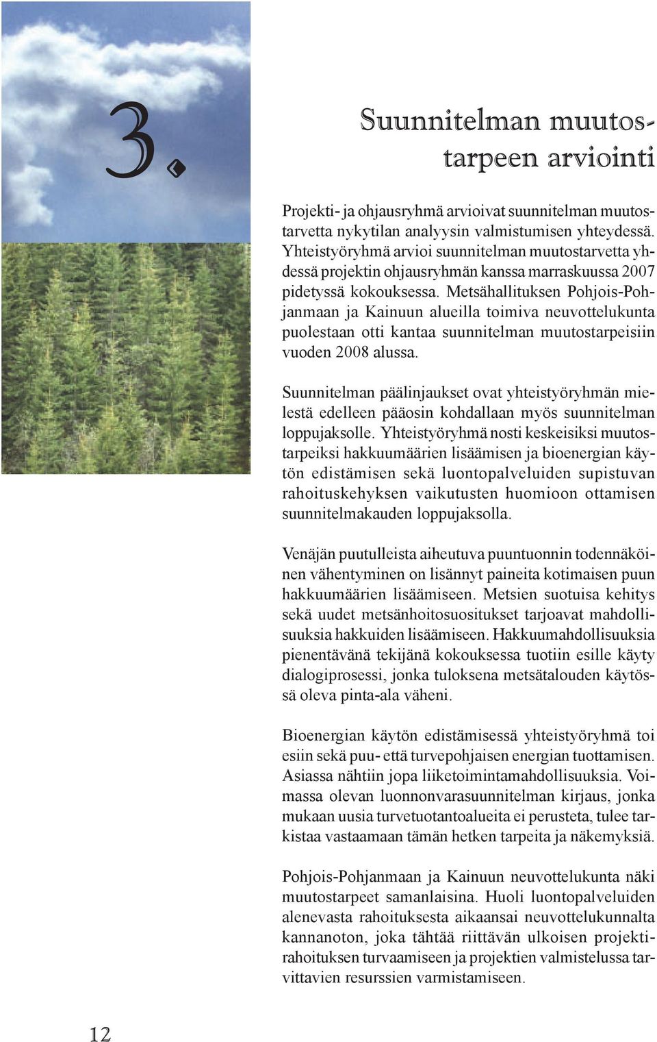 Metsähallituksen Pohjois-Pohjanmaan ja Kainuun alueilla toimiva neuvottelukunta puolestaan otti kantaa suunnitelman muutostarpeisiin vuoden 2008 alussa.