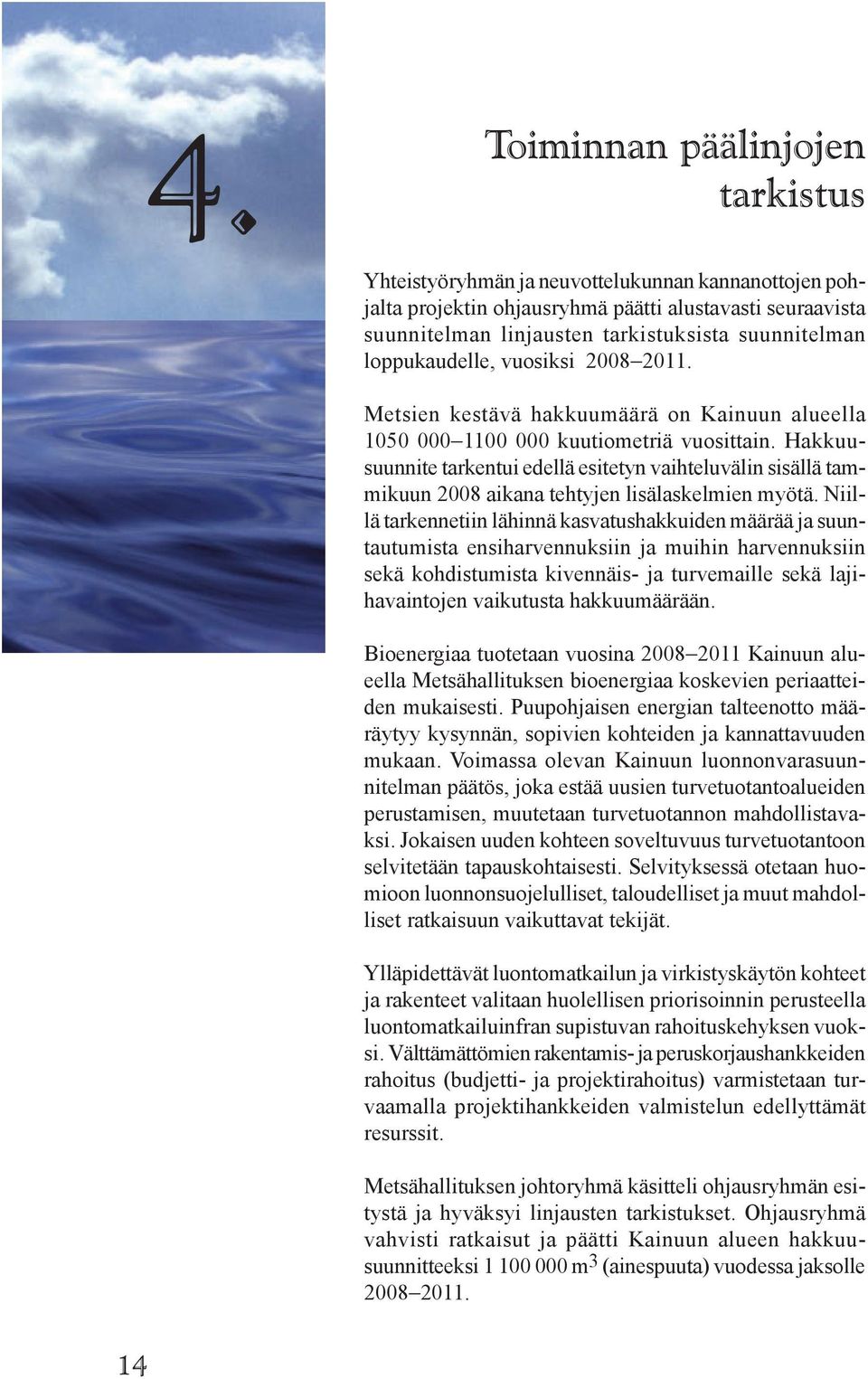 Hakkuusuunnite tarkentui edellä esitetyn vaihteluvälin sisällä tammikuun 2008 aikana tehtyjen lisälaskelmien myötä.