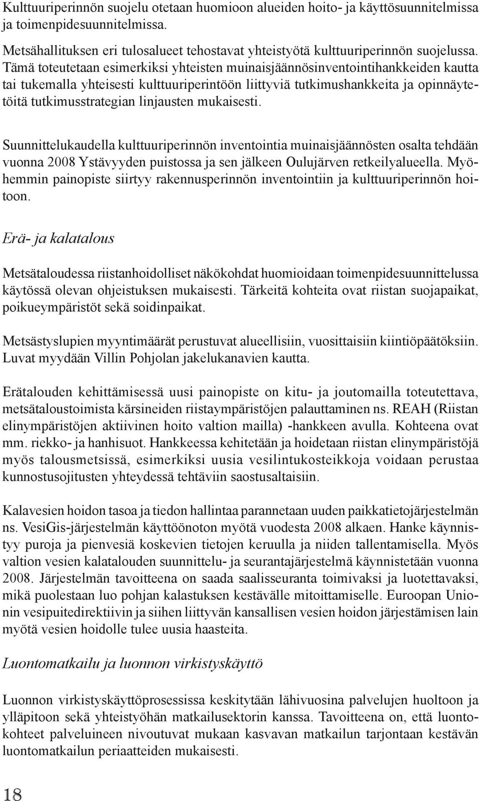 linjausten mukaisesti. Suunnittelukaudella kulttuuriperinnön inventointia muinaisjäännösten osalta tehdään vuonna 2008 Ystävyyden puistossa ja sen jälkeen Oulujärven retkeilyalueella.