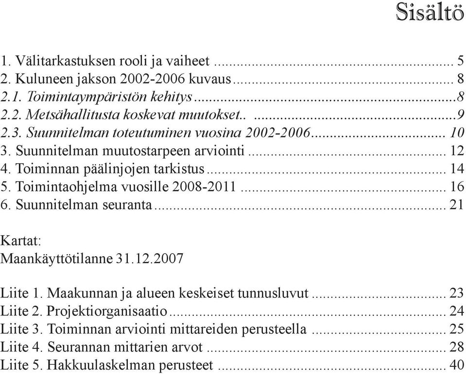 Toimintaohjelma vuosille 2008-2011... 16 6. Suunnitelman seuranta... 21 Kartat: Maankäyttötilanne 31.12.2007 Liite 1. Maakunnan ja alueen keskeiset tunnusluvut.