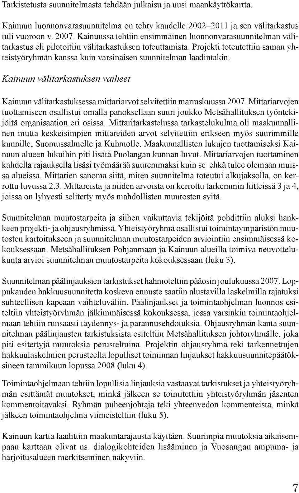 Projekti toteutettiin saman yhteistyöryhmän kanssa kuin varsinaisen suunnitelman laadintakin. Kainuun välitarkastuksen vaiheet Kainuun välitarkastuksessa mittariarvot selvitettiin marraskuussa 2007.