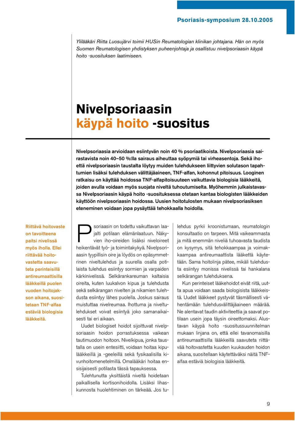 Nivelpsoriaasin käypä hoito -suositus Nivelpsoriaasia arvioidaan esiintyvän noin 40 % psoriaatikoista. Nivelpsoriaasia sairastavista noin 40 50 %:lla sairaus aiheuttaa syöpymiä tai virheasentoja.