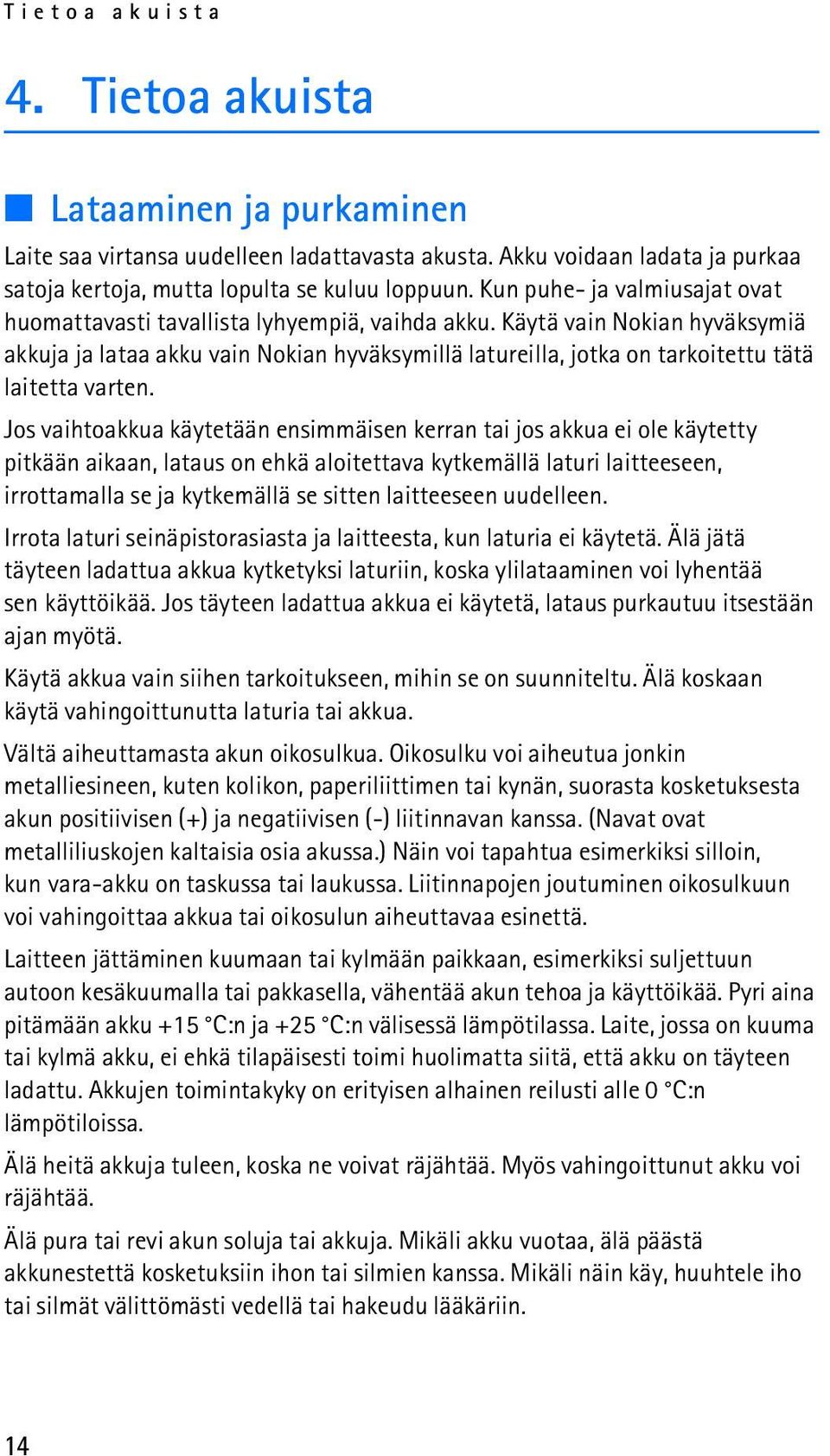 Käytä vain Nokian hyväksymiä akkuja ja lataa akku vain Nokian hyväksymillä latureilla, jotka on tarkoitettu tätä laitetta varten.