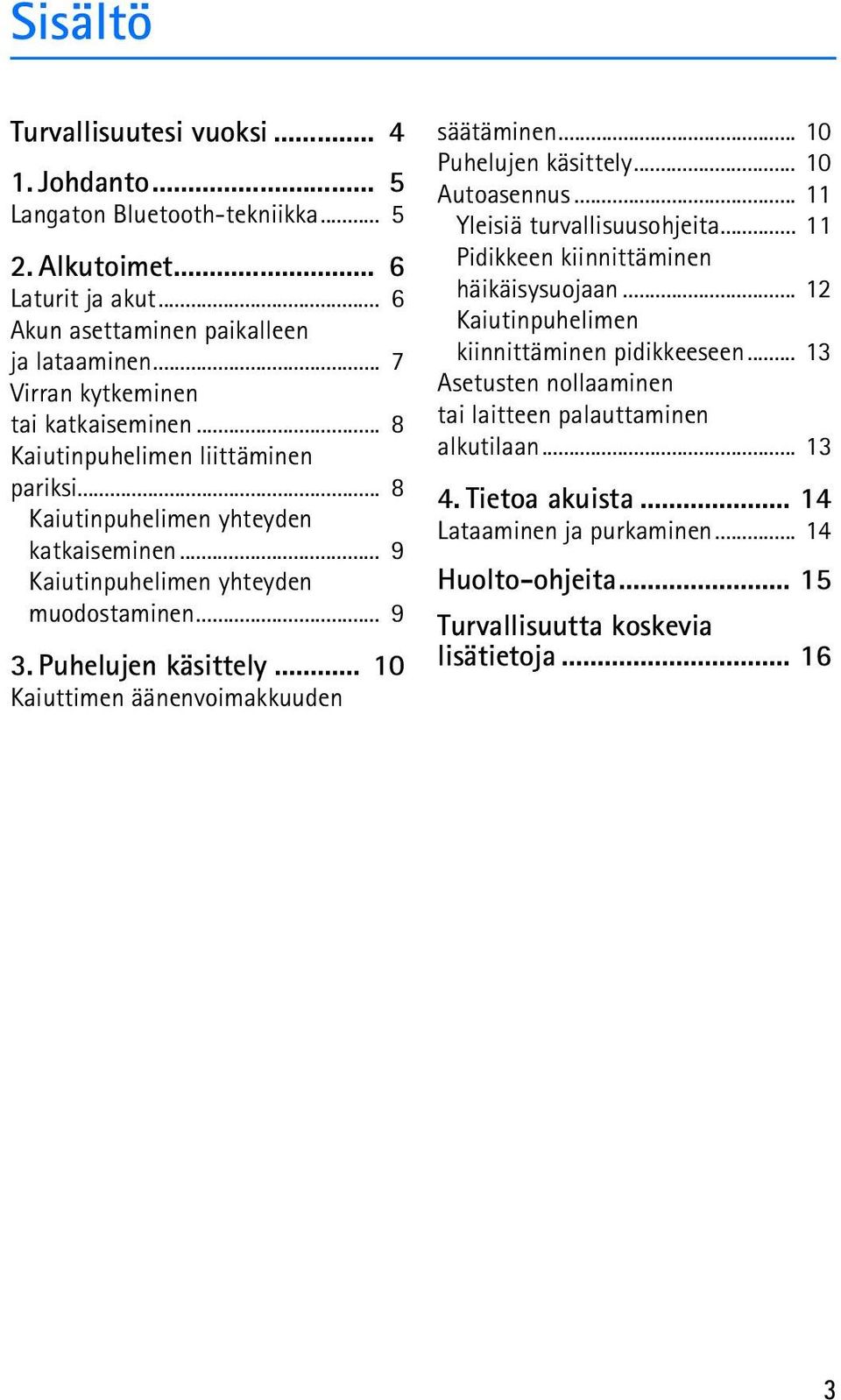 Puhelujen käsittely... 10 Kaiuttimen äänenvoimakkuuden säätäminen... 10 Puhelujen käsittely... 10 Autoasennus... 11 Yleisiä turvallisuusohjeita... 11 Pidikkeen kiinnittäminen häikäisysuojaan.