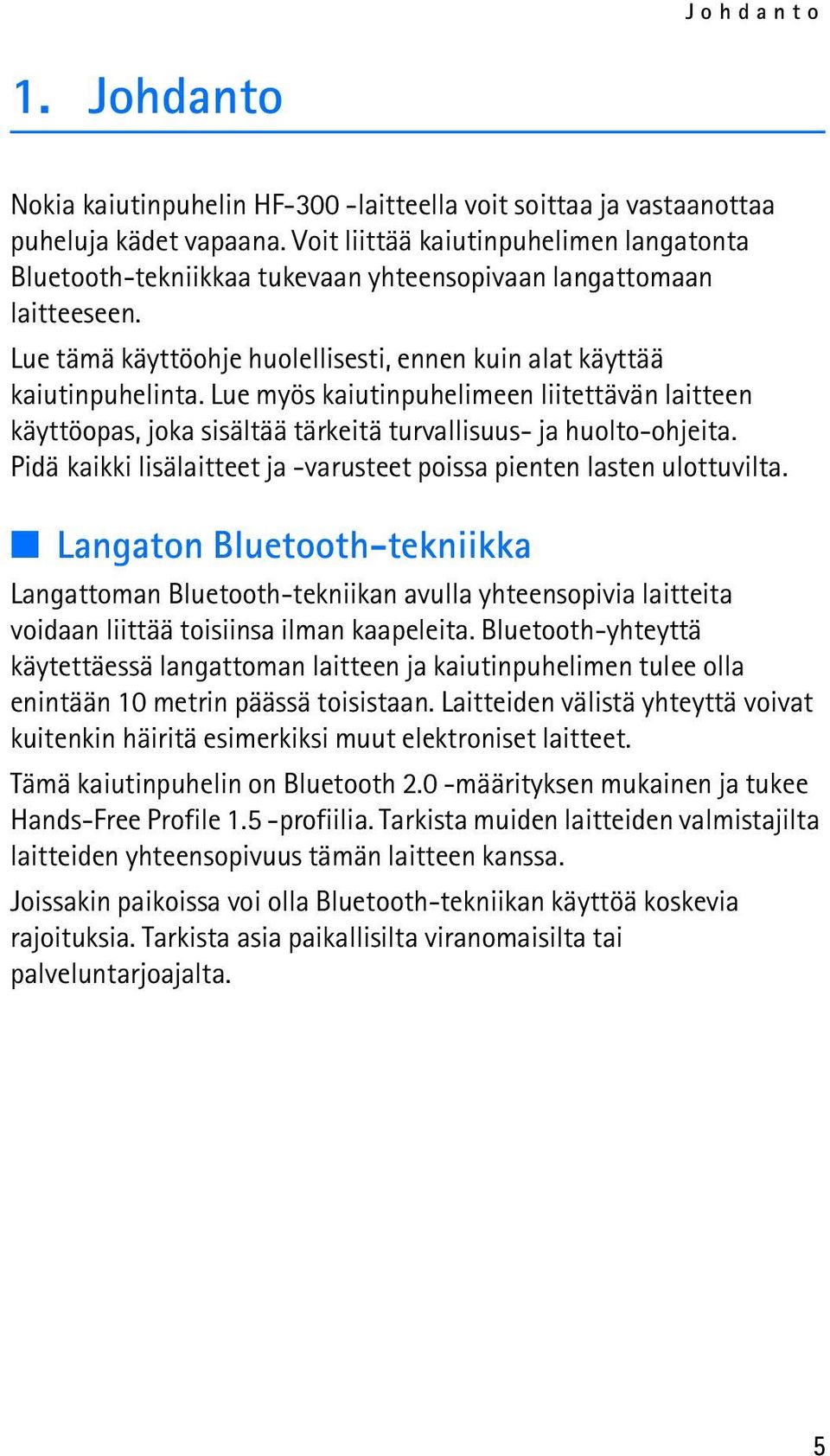 Lue myös kaiutinpuhelimeen liitettävän laitteen käyttöopas, joka sisältää tärkeitä turvallisuus- ja huolto-ohjeita. Pidä kaikki lisälaitteet ja -varusteet poissa pienten lasten ulottuvilta.