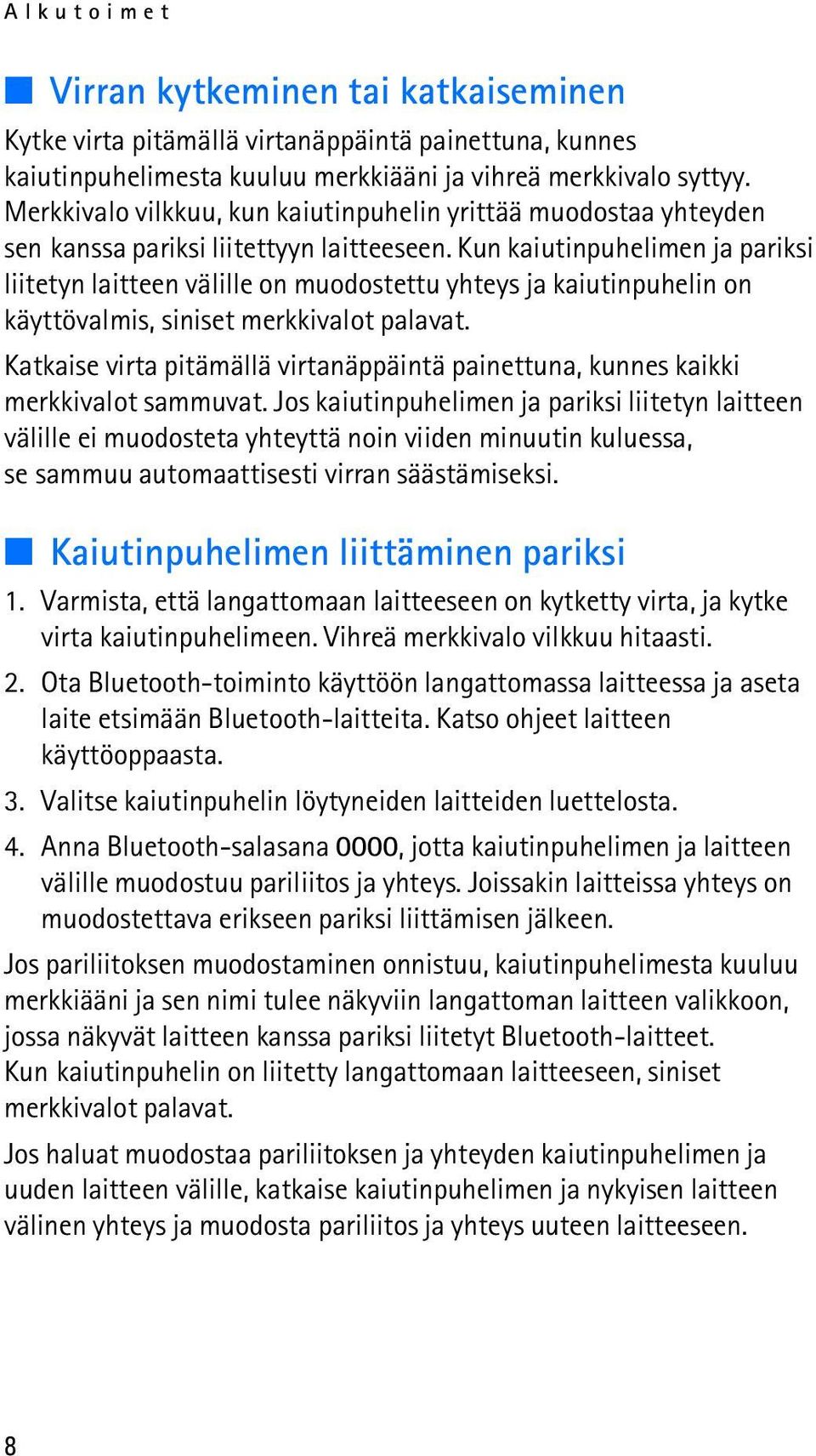 Kun kaiutinpuhelimen ja pariksi liitetyn laitteen välille on muodostettu yhteys ja kaiutinpuhelin on käyttövalmis, siniset merkkivalot palavat.