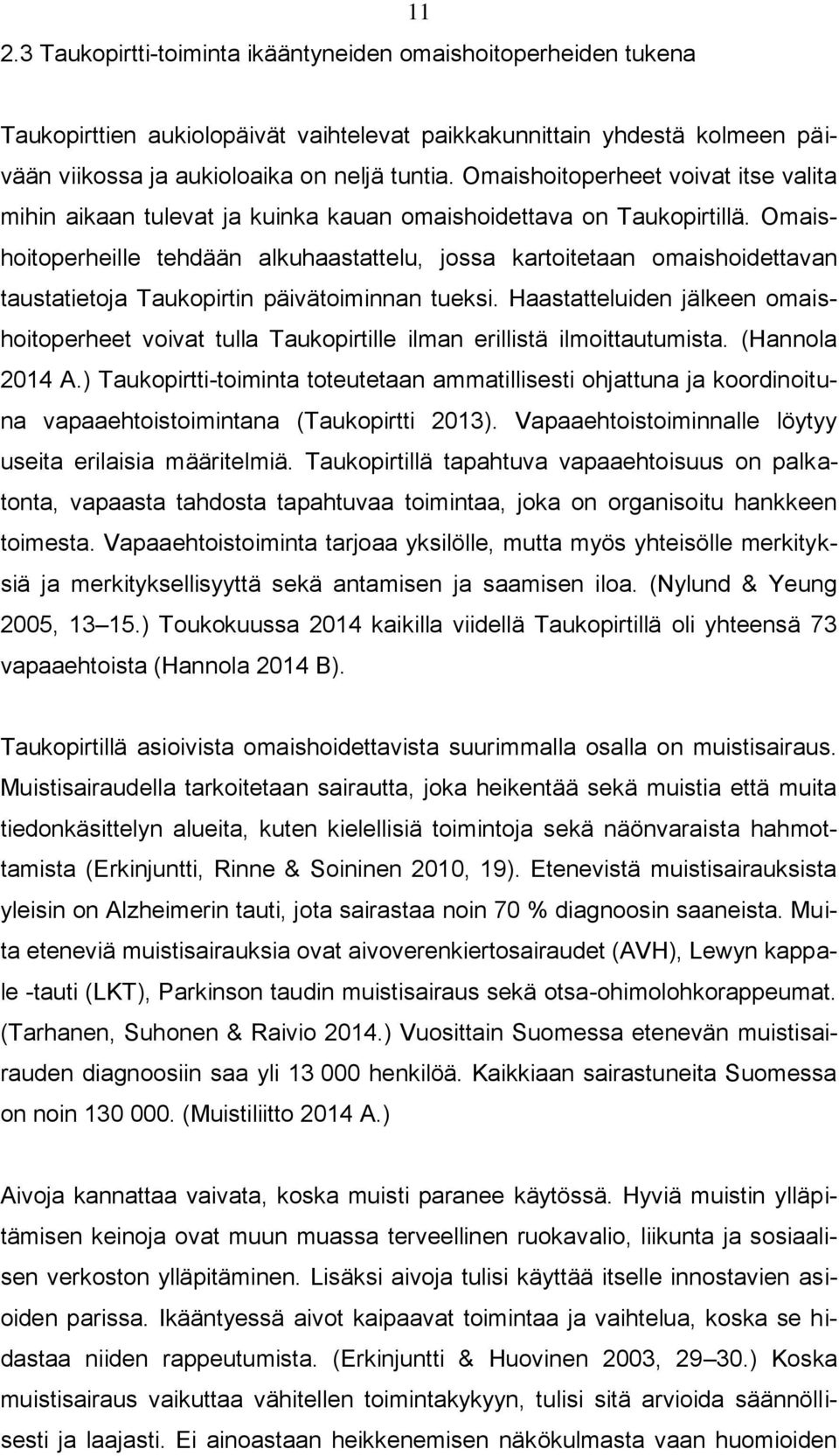 Omaishoitoperheille tehdään alkuhaastattelu, jossa kartoitetaan omaishoidettavan taustatietoja Taukopirtin päivätoiminnan tueksi.