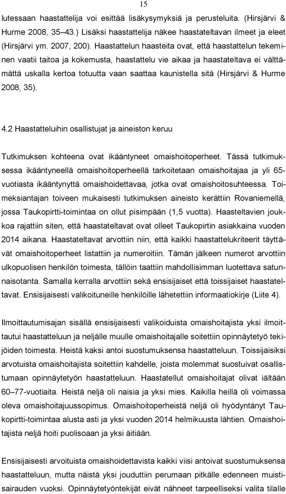 (Hirsjärvi & Hurme 2008, 35). 4.2 Haastatteluihin osallistujat ja aineiston keruu Tutkimuksen kohteena ovat ikääntyneet omaishoitoperheet.