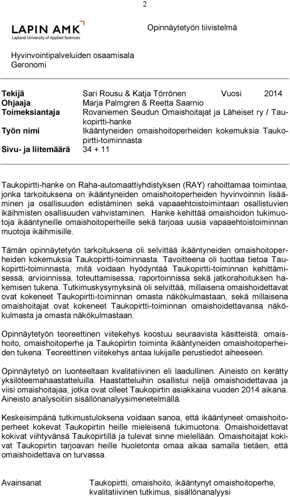 Raha-automaattiyhdistyksen (RAY) rahoittamaa toimintaa, jonka tarkoituksena on ikääntyneiden omaishoitoperheiden hyvinvoinnin lisääminen ja osallisuuden edistäminen sekä vapaaehtoistoimintaan