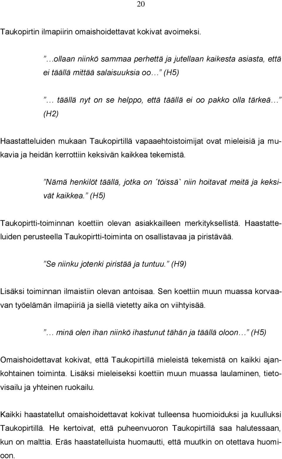 Taukopirtillä vapaaehtoistoimijat ovat mieleisiä ja mukavia ja heidän kerrottiin keksivän kaikkea tekemistä. Nämä henkilöt täällä, jotka on töissä` niin hoitavat meitä ja keksivät kaikkea.