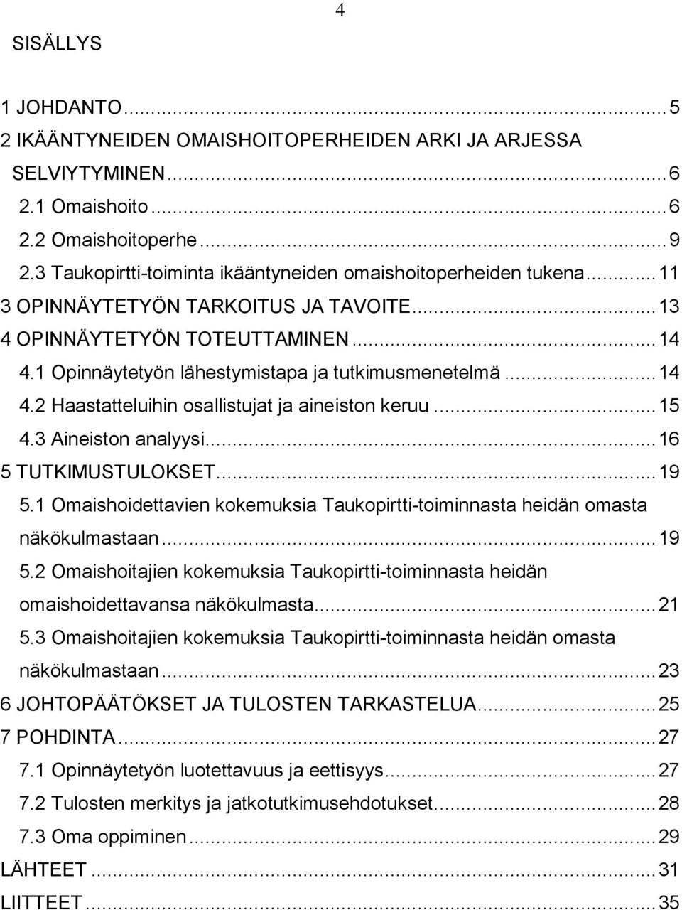 1 Opinnäytetyön lähestymistapa ja tutkimusmenetelmä... 14 4.2 Haastatteluihin osallistujat ja aineiston keruu... 15 4.3 Aineiston analyysi... 16 5 TUTKIMUSTULOKSET... 19 5.