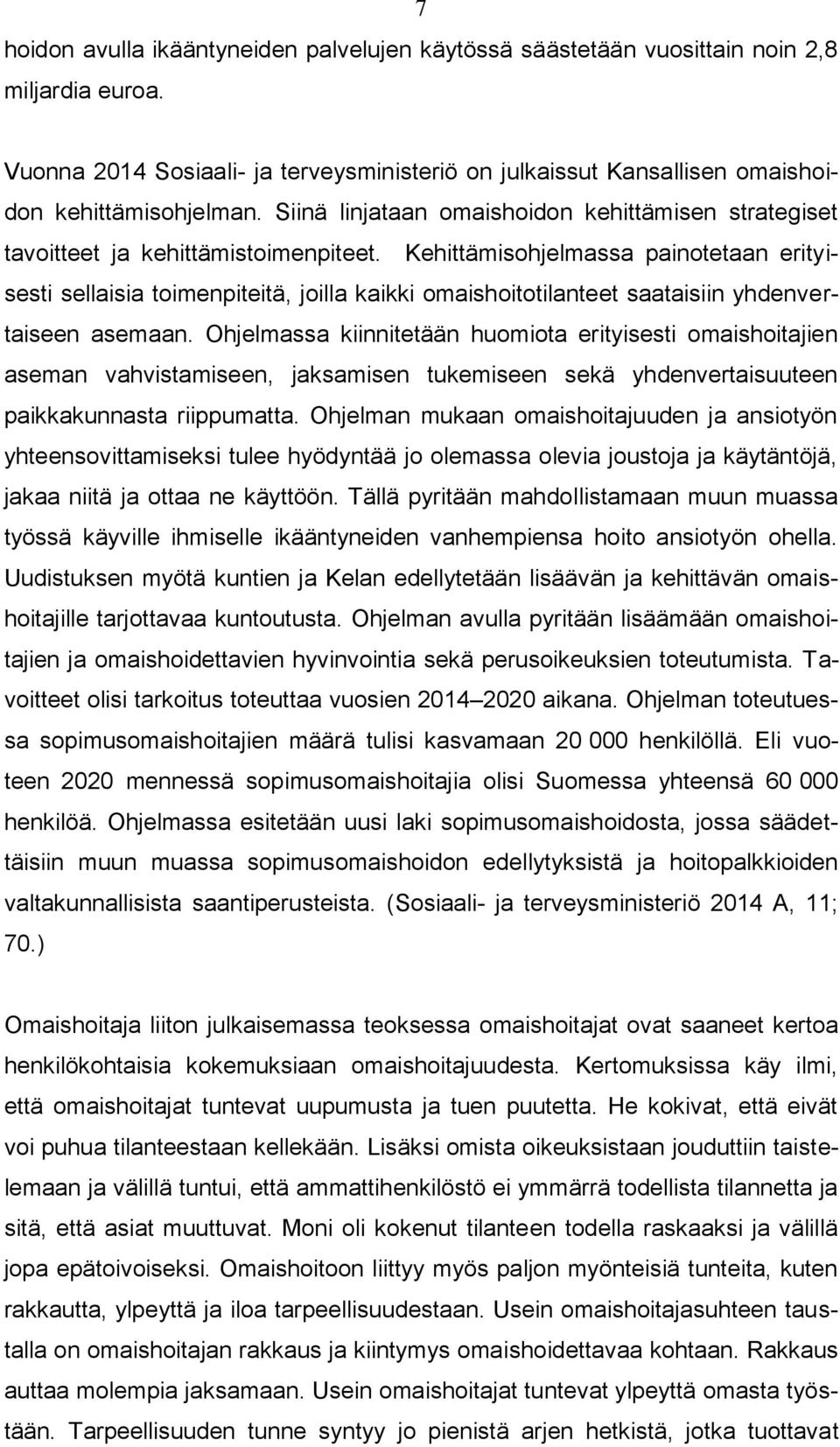 Kehittämisohjelmassa painotetaan erityisesti sellaisia toimenpiteitä, joilla kaikki omaishoitotilanteet saataisiin yhdenvertaiseen asemaan.