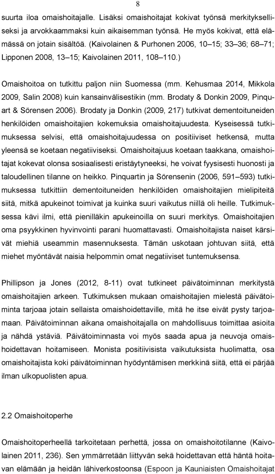 Kehusmaa 2014, Mikkola 2009, Salin 2008) kuin kansainvälisestikin (mm. Brodaty & Donkin 2009, Pinquart & Sörensen 2006).