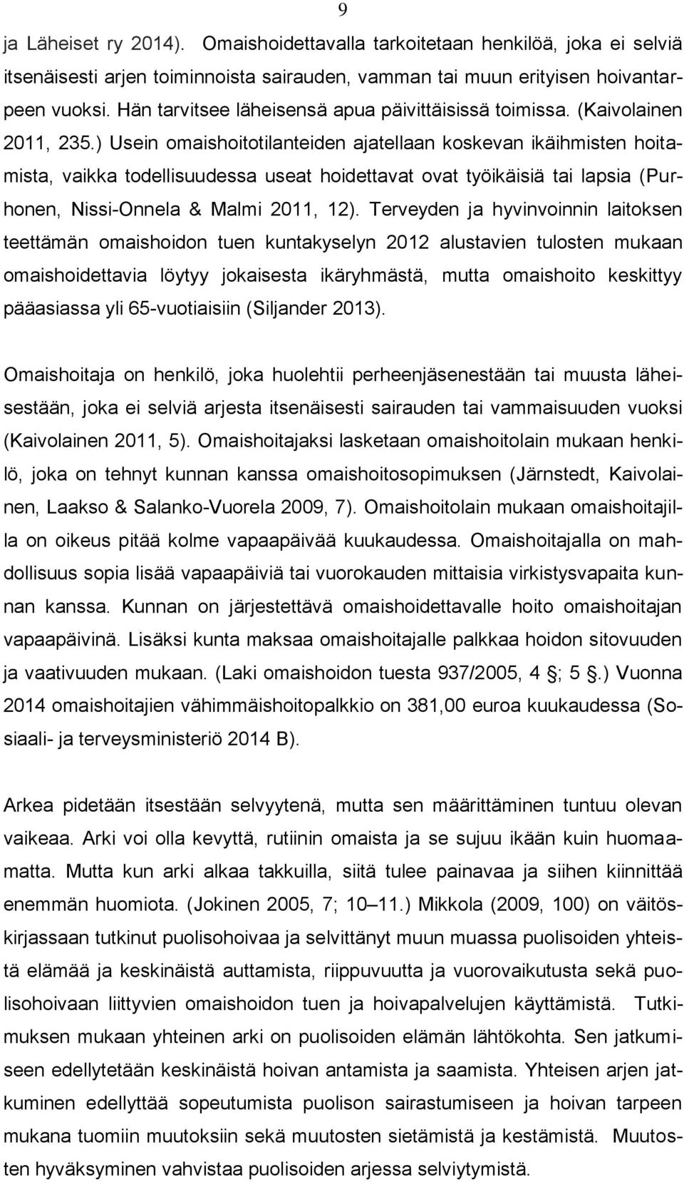 ) Usein omaishoitotilanteiden ajatellaan koskevan ikäihmisten hoitamista, vaikka todellisuudessa useat hoidettavat ovat työikäisiä tai lapsia (Purhonen, Nissi-Onnela & Malmi 2011, 12).