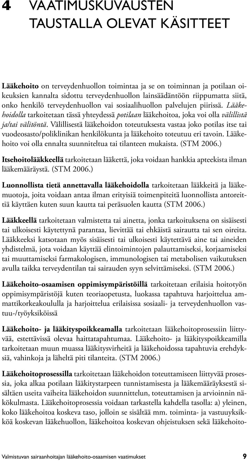 Välillisestä lääkehoidon toteutuksesta vastaa joko potilas itse tai vuodeosasto/poliklinikan henkilökunta ja lääkehoito toteutuu eri tavoin.