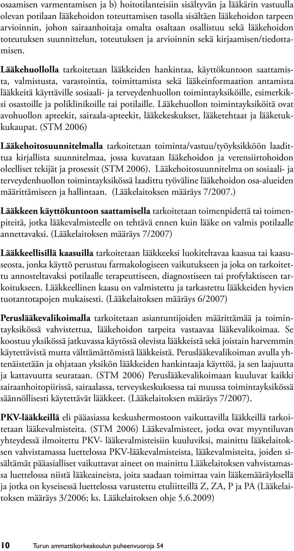 Lääkehuollolla tarkoitetaan lääkkeiden hankintaa, käyttökuntoon saattamista, valmistusta, varastointia, toimittamista sekä lääkeinformaation antamista lääkkeitä käyttäville sosiaali- ja